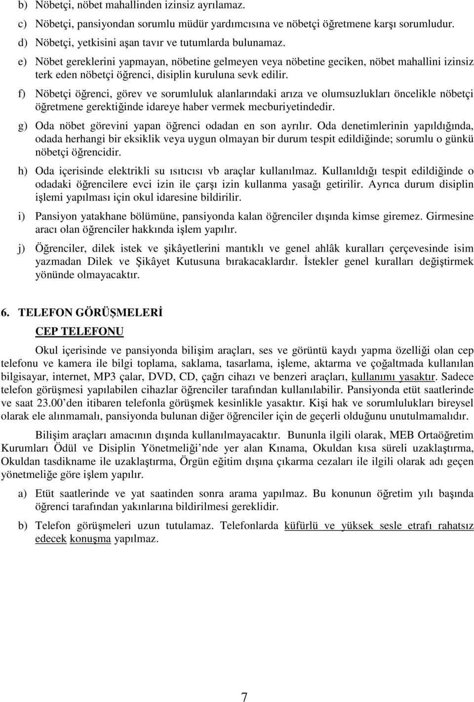 f) Nöbetçi öğrenci, görev ve sorumluluk alanlarındaki arıza ve olumsuzlukları öncelikle nöbetçi öğretmene gerektiğinde idareye haber vermek mecburiyetindedir.