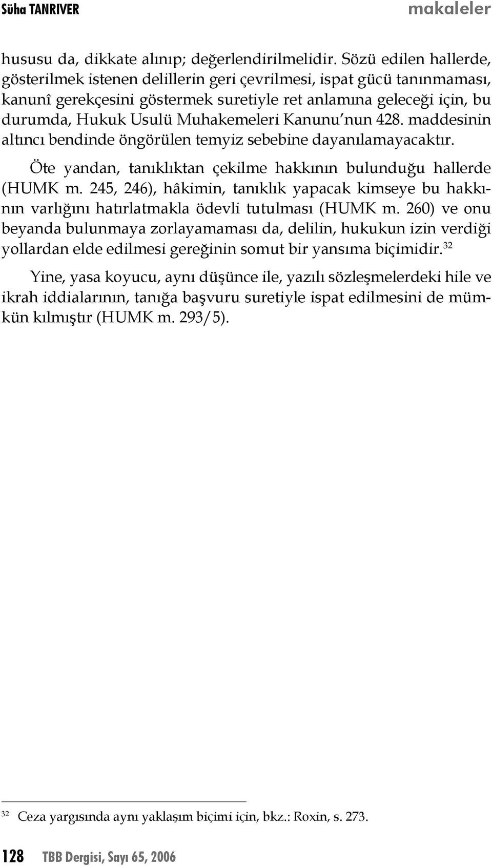 Kanunu nun 428. maddesinin altıncı bendinde öngörülen temyiz sebebine dayanılamayacaktır. Öte yandan, tanıklıktan çekilme hakkının bulunduğu hallerde (HUMK m.