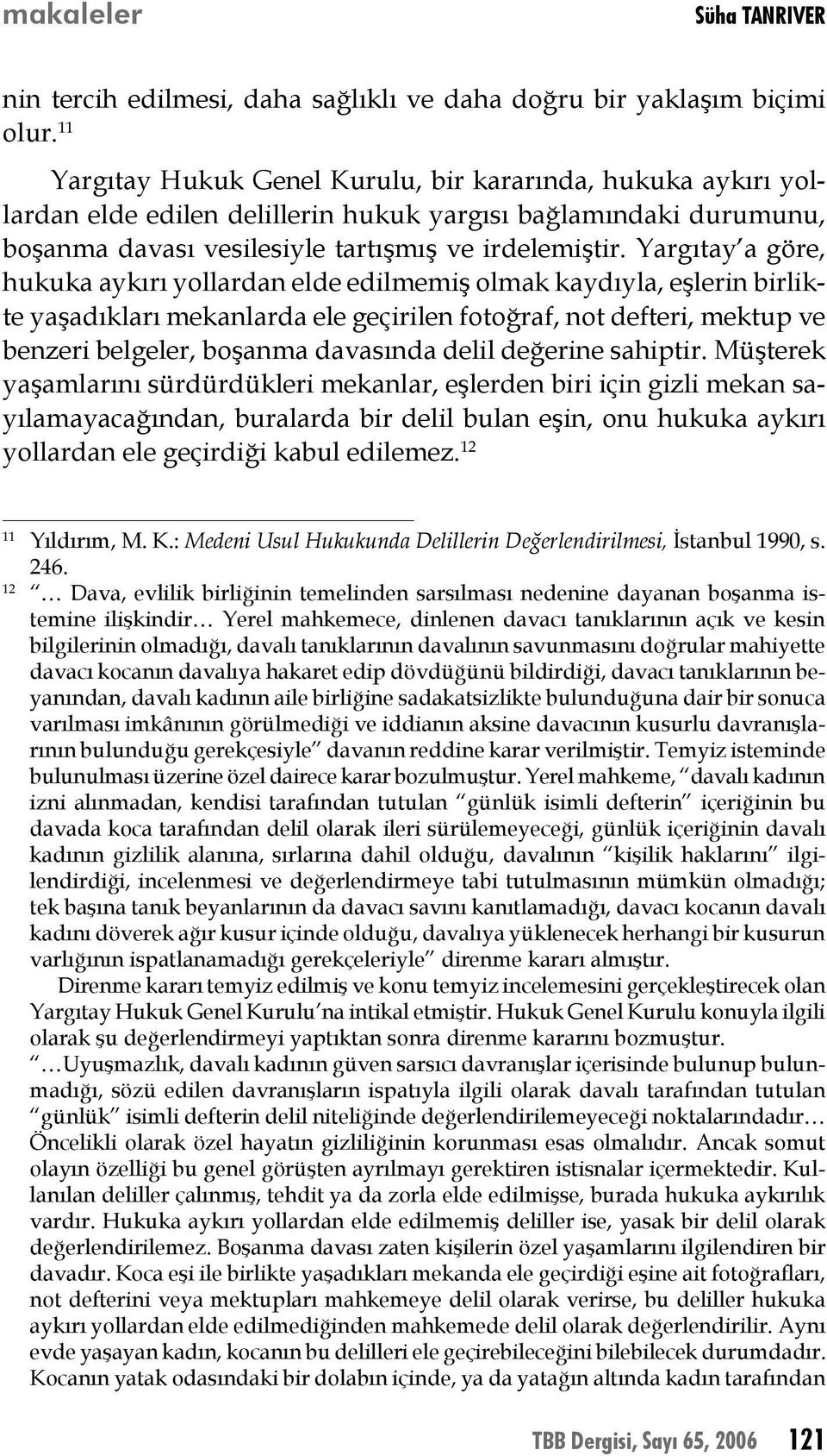 Yargıtay a göre, hukuka aykırı yollardan elde edilmemiş olmak kaydıyla, eşlerin birlikte yaşadıkları mekanlarda ele geçirilen fotoğraf, not defteri, mektup ve benzeri belgeler, boşanma davasında