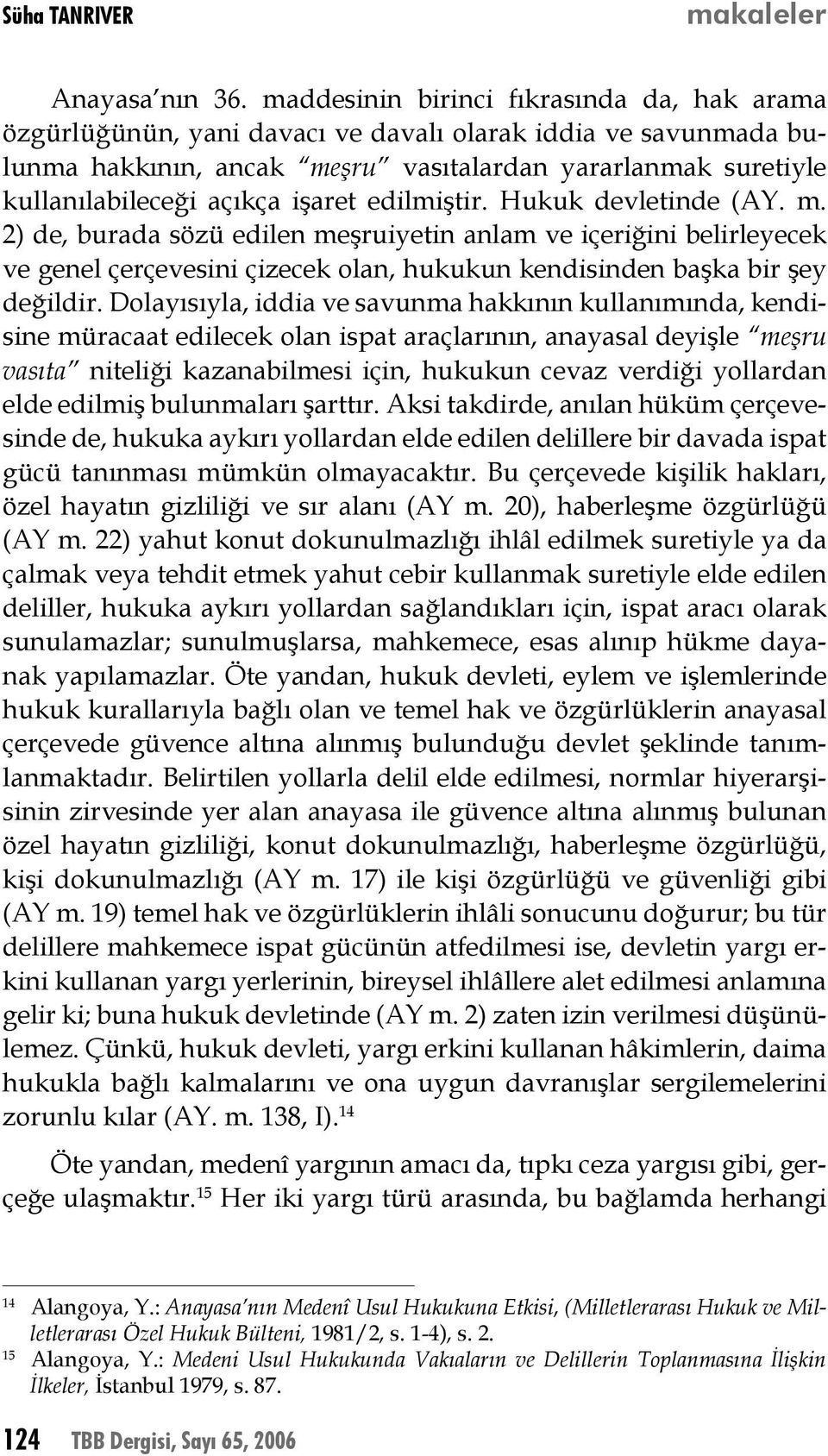 işaret edilmiştir. Hukuk devletinde (AY. m. 2) de, burada sözü edilen meşruiyetin anlam ve içeriğini belirleyecek ve genel çerçevesini çizecek olan, hukukun kendisinden başka bir şey değildir.