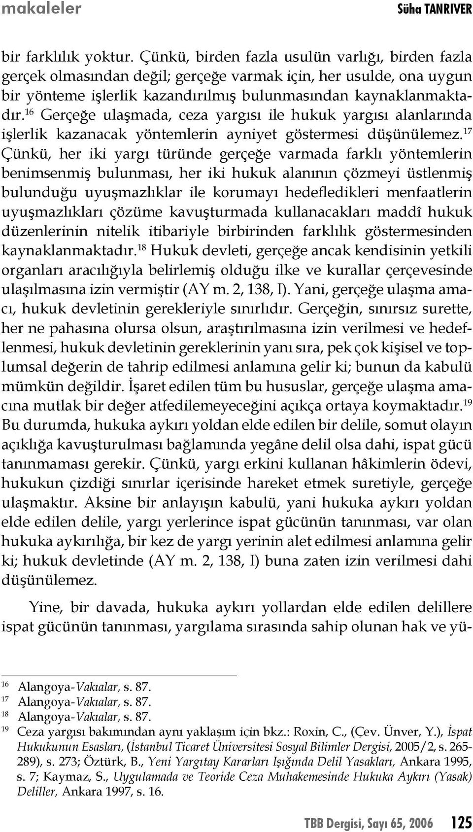 16 Gerçeğe ulaşmada, ceza yargısı ile hukuk yargısı alanlarında işlerlik kazanacak yöntemlerin ayniyet göstermesi düşünülemez.