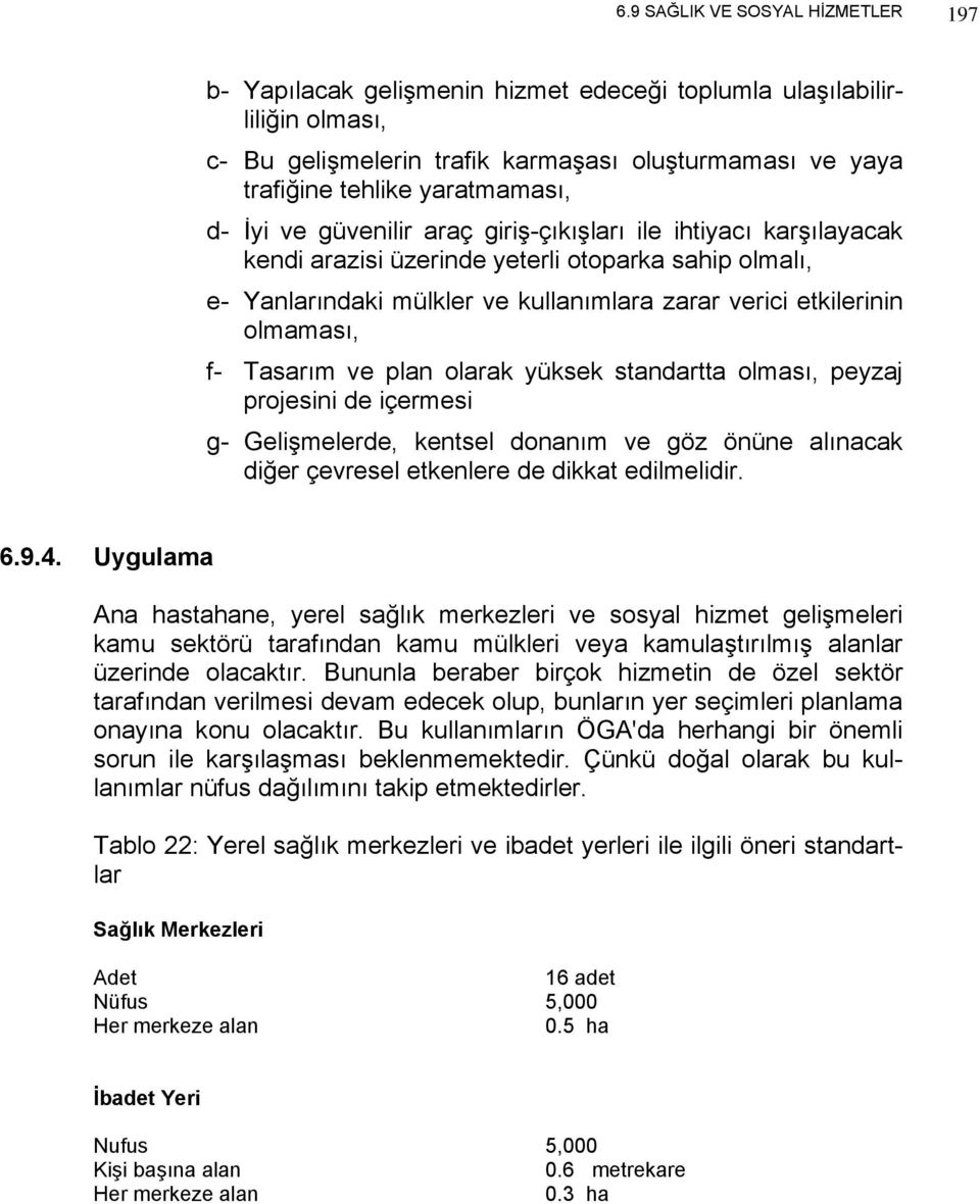 Tasarım ve plan olarak yüksek standartta olması, peyzaj projesini de içermesi g- Gelişmelerde, kentsel donanım ve göz önüne alınacak diğer çevresel etkenlere de dikkat edilmelidir. 6.9.4.