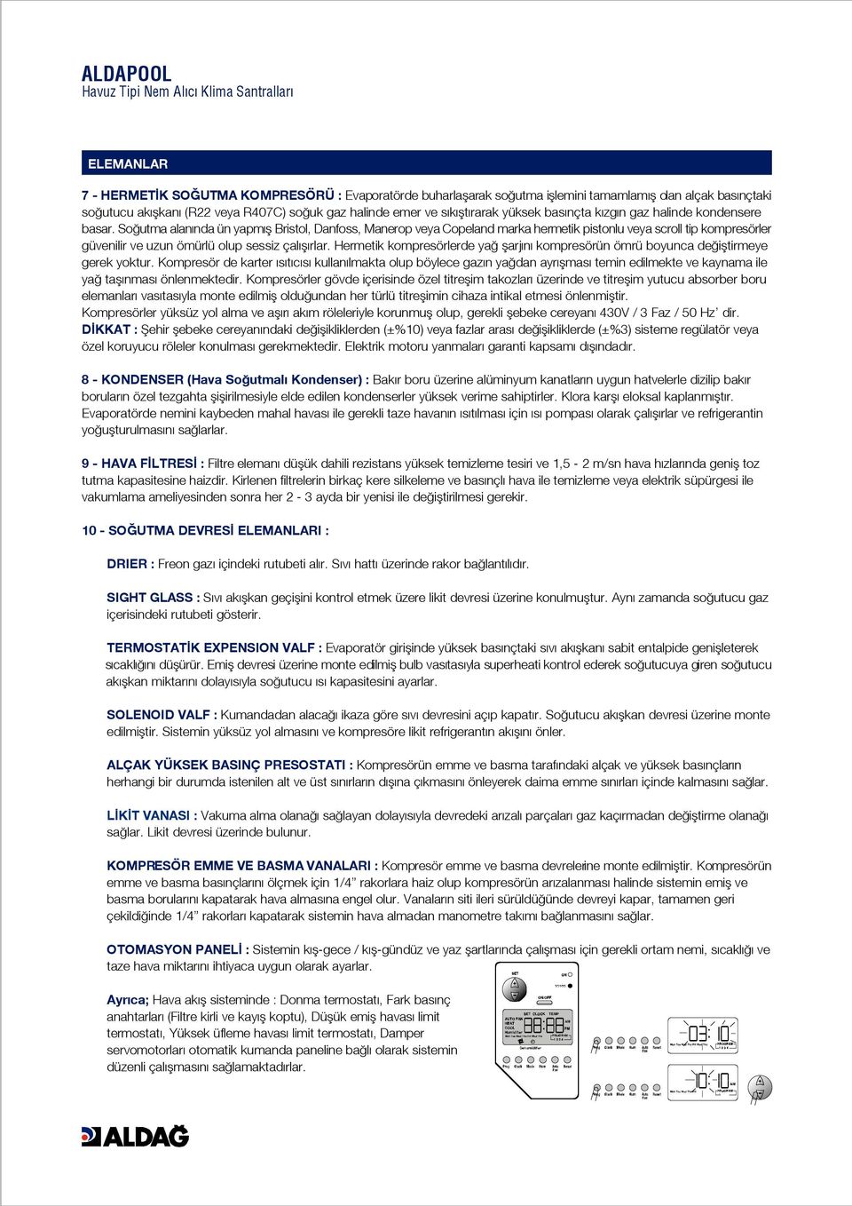 So utma alan nda ün yapm fl Bristol, Danfoss, Manerop veya Copeland marka hermetik pistonlu veya scroll tip kompresörler güvenilir ve uzun ömürlü olup sessiz çal fl rlar.