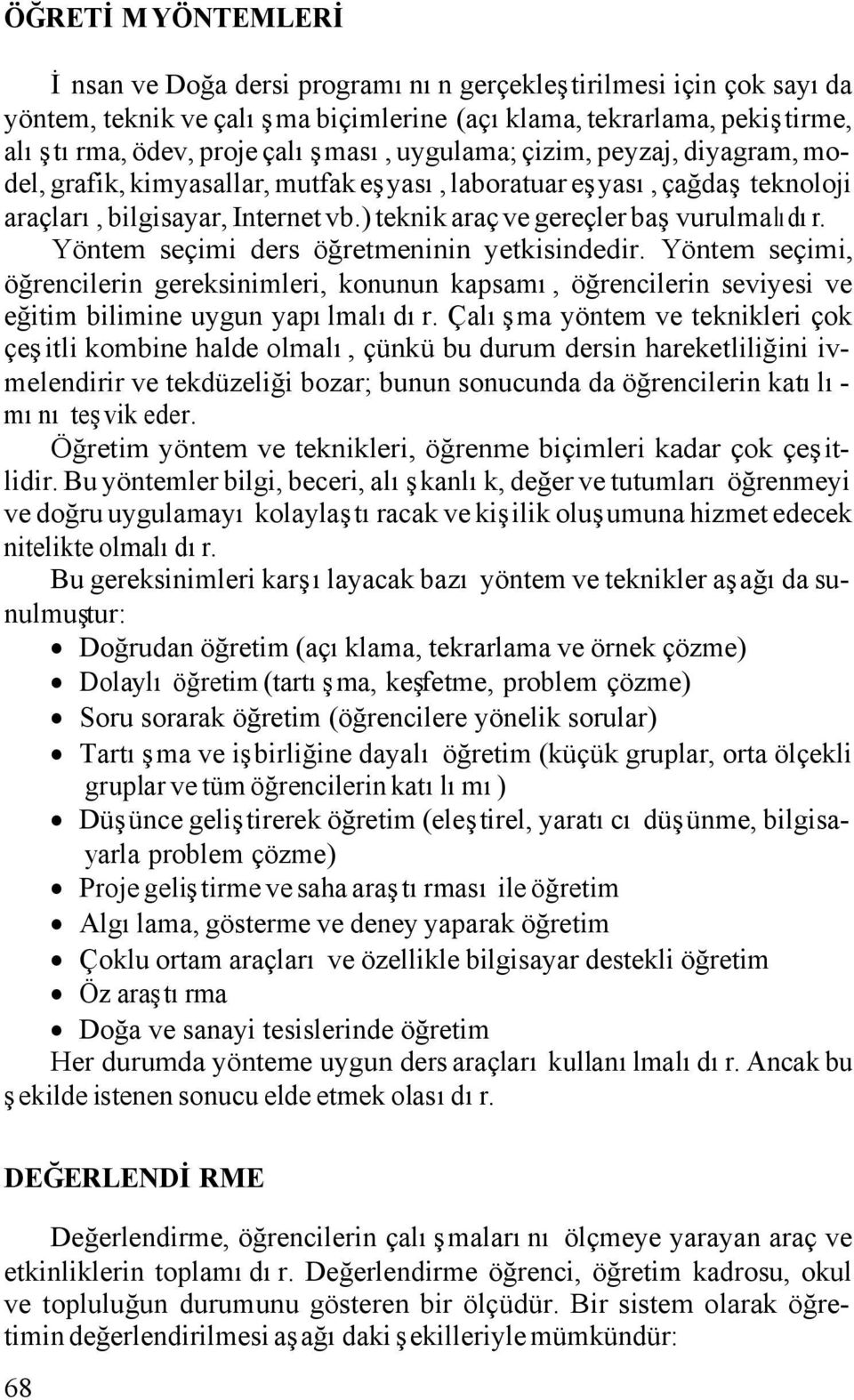 Yöntem seçimi ders öğretmeninin yetkisindedir. Yöntem seçimi, öğrencilerin gereksinimleri, konunun kapsamı, öğrencilerin seviyesi ve eğitim bilimine uygun yapılmalıdır.