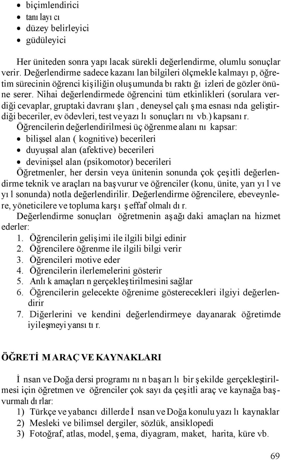 Nihai değerlendirmede öğrencini tüm etkinlikleri (sorulara verdiği cevaplar, gruptaki davranışları, deneysel çalışma esnasında geliştirdiği beceriler, ev ödevleri, test ve yazılı sonuçlarını vb.