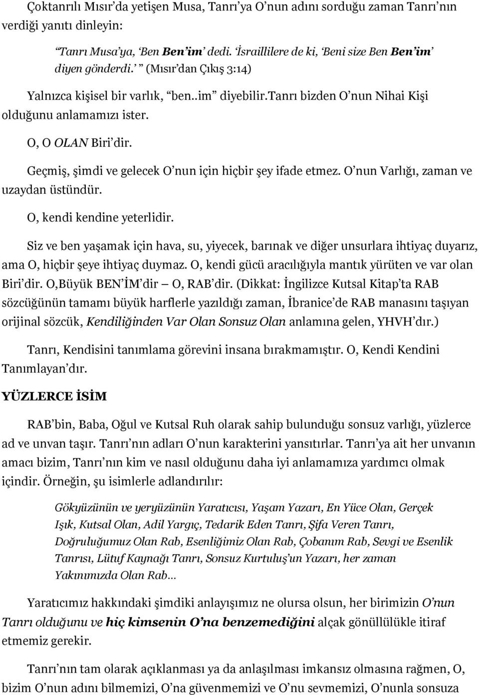 Geçmiş, şimdi ve gelecek O nun için hiçbir şey ifade etmez. O nun Varlığı, zaman ve uzaydan üstündür. O, kendi kendine yeterlidir.