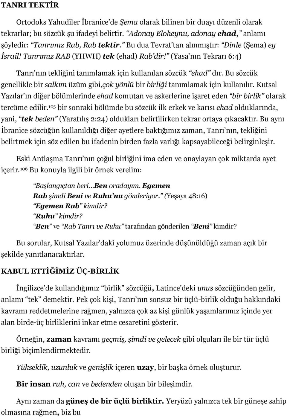 (Yasa nın Tekrarı 6:4) Tanrı nın tekliğini tanımlamak için kullanılan sözcük ehad dır. Bu sözcük genellikle bir salkım üzüm gibi,çok yönlü bir birliği tanımlamak için kullanılır.