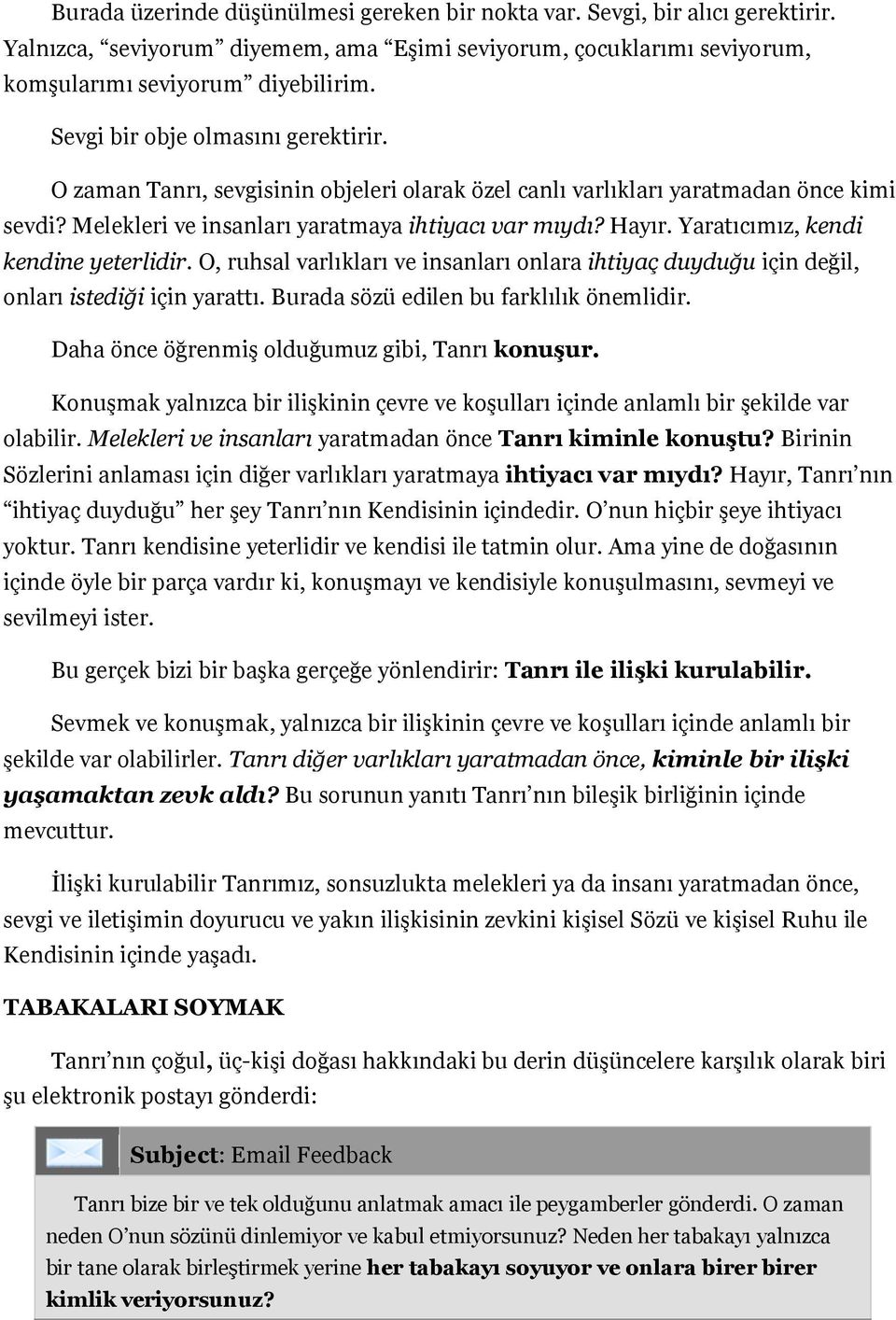 Yaratıcımız, kendi kendine yeterlidir. O, ruhsal varlıkları ve insanları onlara ihtiyaç duyduğu için değil, onları istediği için yarattı. Burada sözü edilen bu farklılık önemlidir.