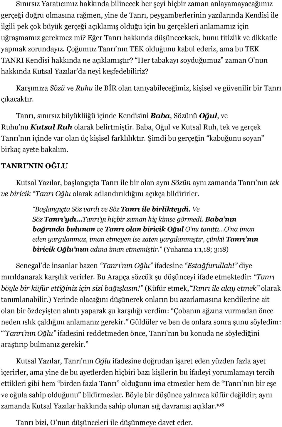 Çoğumuz Tanrı nın TEK olduğunu kabul ederiz, ama bu TEK TANRI Kendisi hakkında ne açıklamıştır? Her tabakayı soyduğumuz zaman O nun hakkında Kutsal Yazılar da neyi keşfedebiliriz?