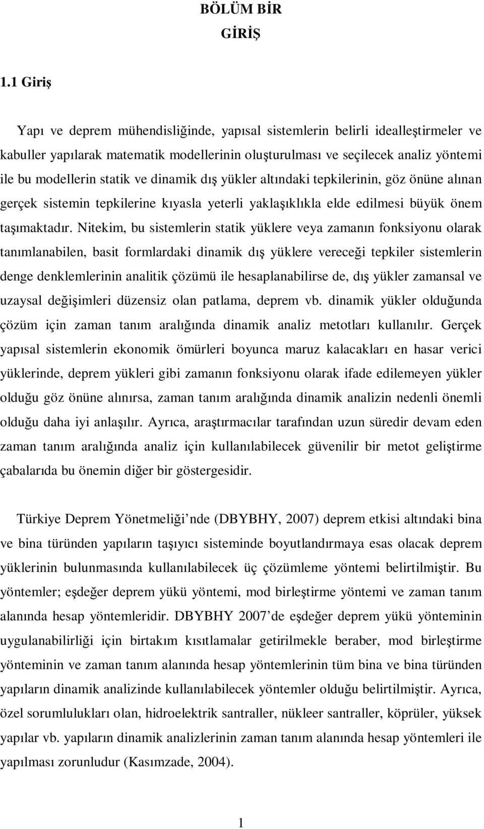 dış yükler altıdaki tepkilerii, göz öüe alıa gerçek sistemi tepkilerie kıyasla yeterli yaklaşıklıkla elde edilmesi büyük öem taşımaktadır.