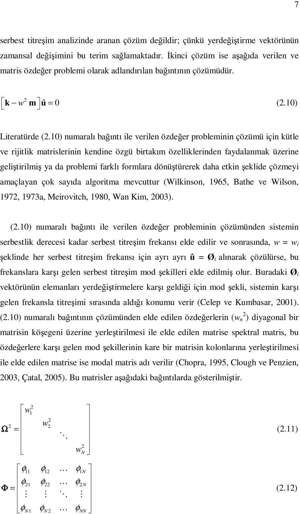 10) umaralı bağıtı ile verile özdeğer problemii çözümü içi kütle ve rijitlik matrislerii kedie özgü birtakım özellikleride faydalamak üzerie geliştirilmiş ya da problemi farklı formlara döüştürerek