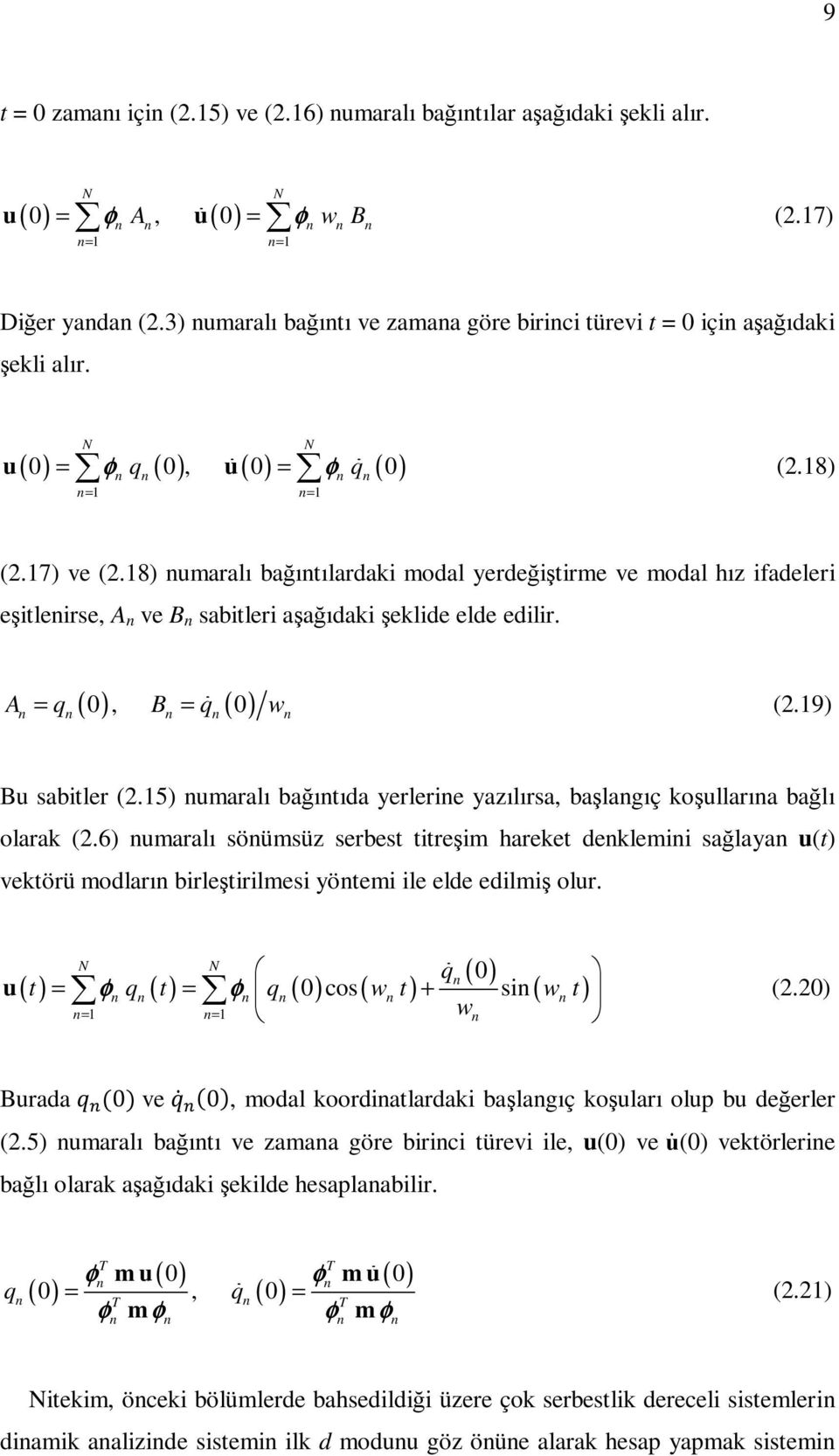 18) umaralı bağıtılardaki modal yerdeğiştirme ve modal hız ifadeleri eşitleirse, A ve B sabitleri aşağıdaki şeklide elde edilir. ( 0 ), ( 0) A = q B =ɺ q w (.19) Bu sabitler (.