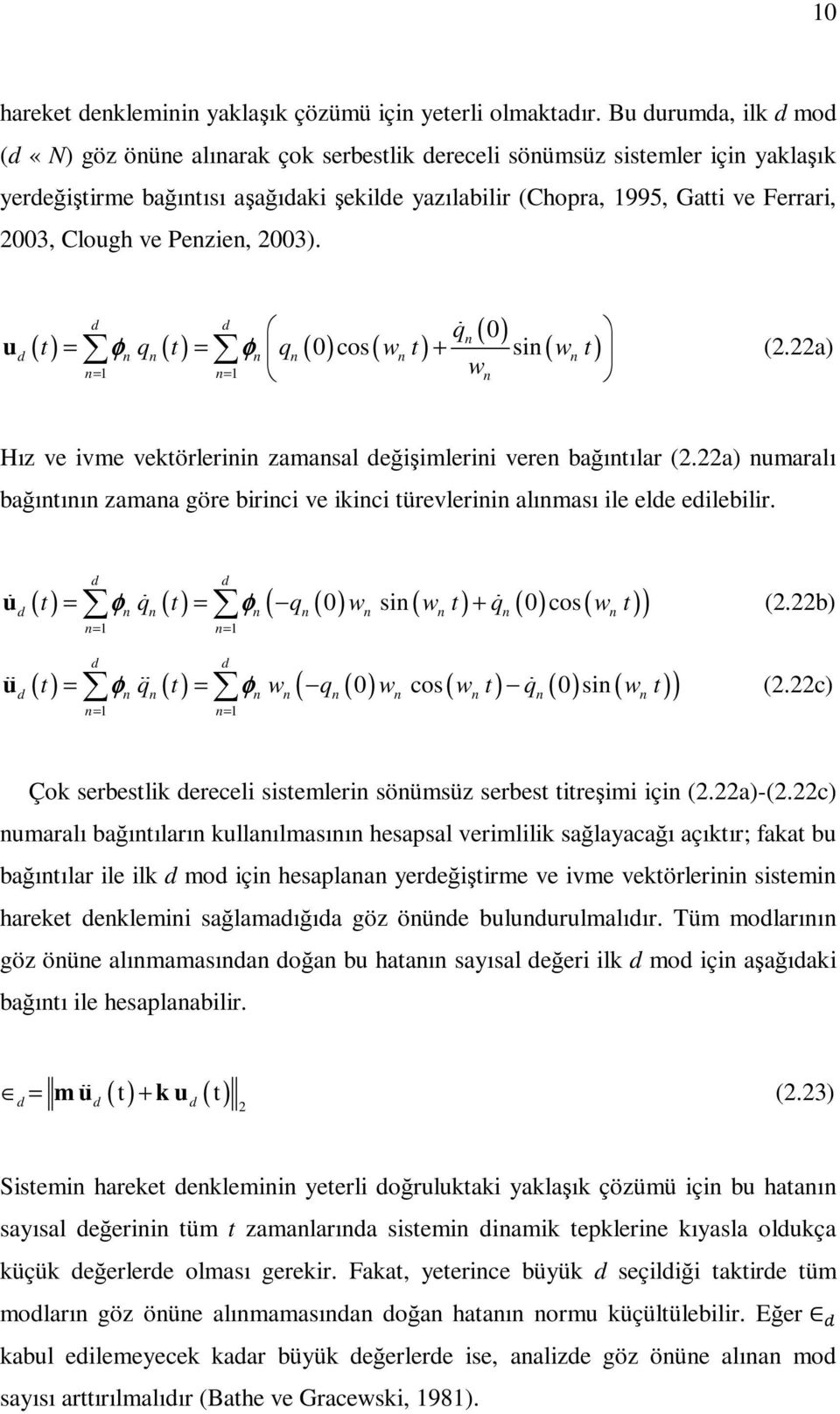 ve Pezie, 003). u qɺ t φ. q t φ q w. t i ( w. t) (.a) ( 0) d d d ( ) = φ. ( ) =. φ ( 0) cos( ) + s = 1 = 1 w Hız ve ivme vektörlerii zamasal değişimlerii vere bağıtılar (.