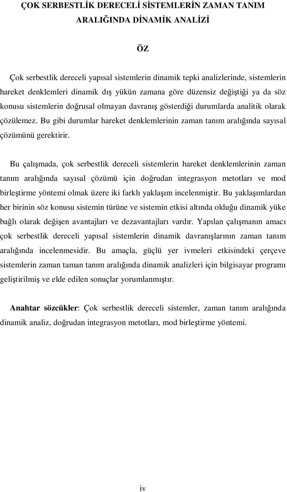 Bu gibi durumlar hareket deklemlerii zama taım aralığıda sayısal çözümüü gerektirir.