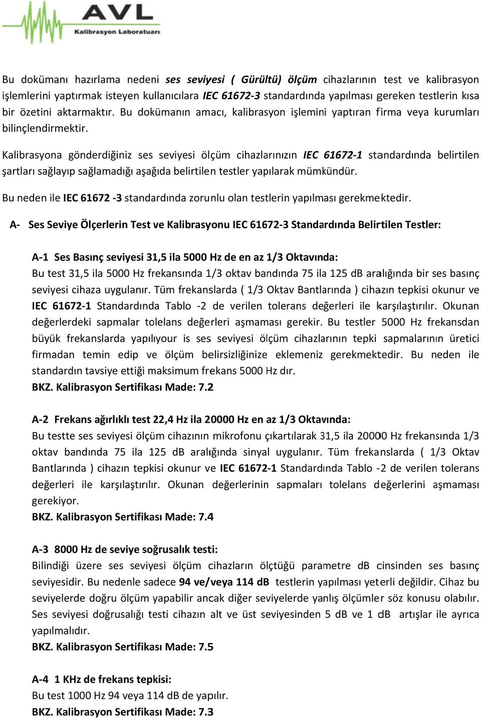 Kalibrasyona gönderdiğiniz ses seviyesi ölçüm cihazlarınızın IEC 61672 1 standardında şartları sağlayıp sağlamadığı aşağıda belirtilen testler yapılarak mümkündür.