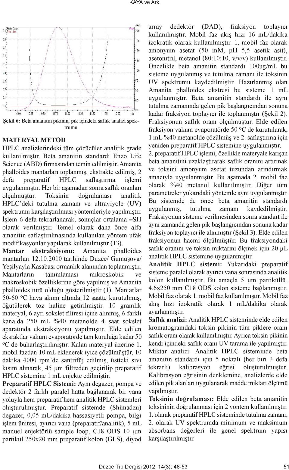 Her bir aşamadan sonra saflık oranları ölçülmüştür. Toksinin doğrulaması analitik HPLC deki tutulma zamanı ve ultraviyole (UV) spektrumu karşılaştırılması yöntemleriyle yapılmıştır.