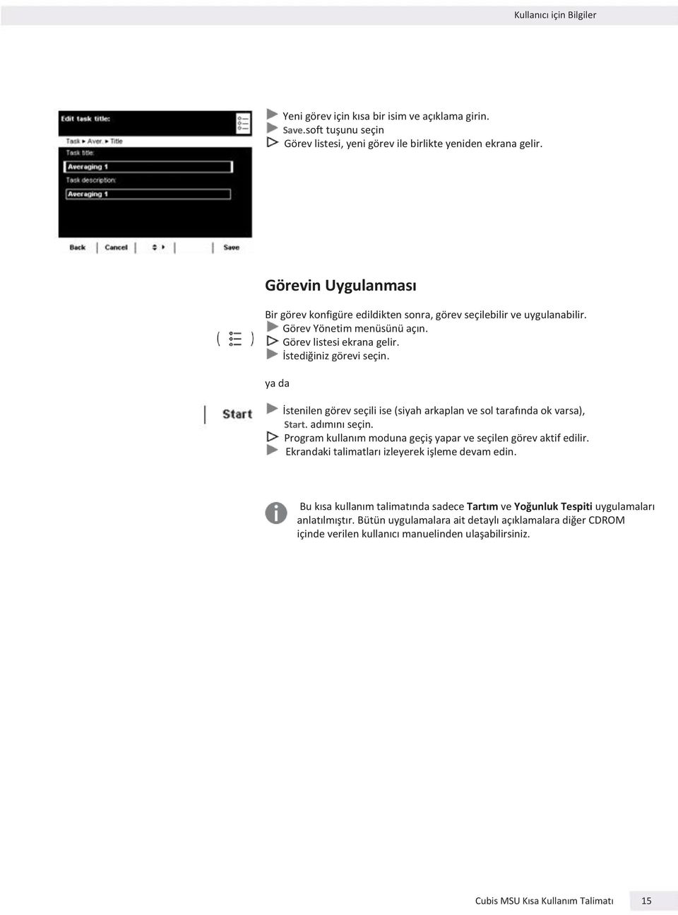 ya da İstenilen görev seçili ise (siyah arkaplan ve sol tarafında ok varsa), Start. adımını seçin. Program kullanım moduna geçiş yapar ve seçilen görev aktif edilir.