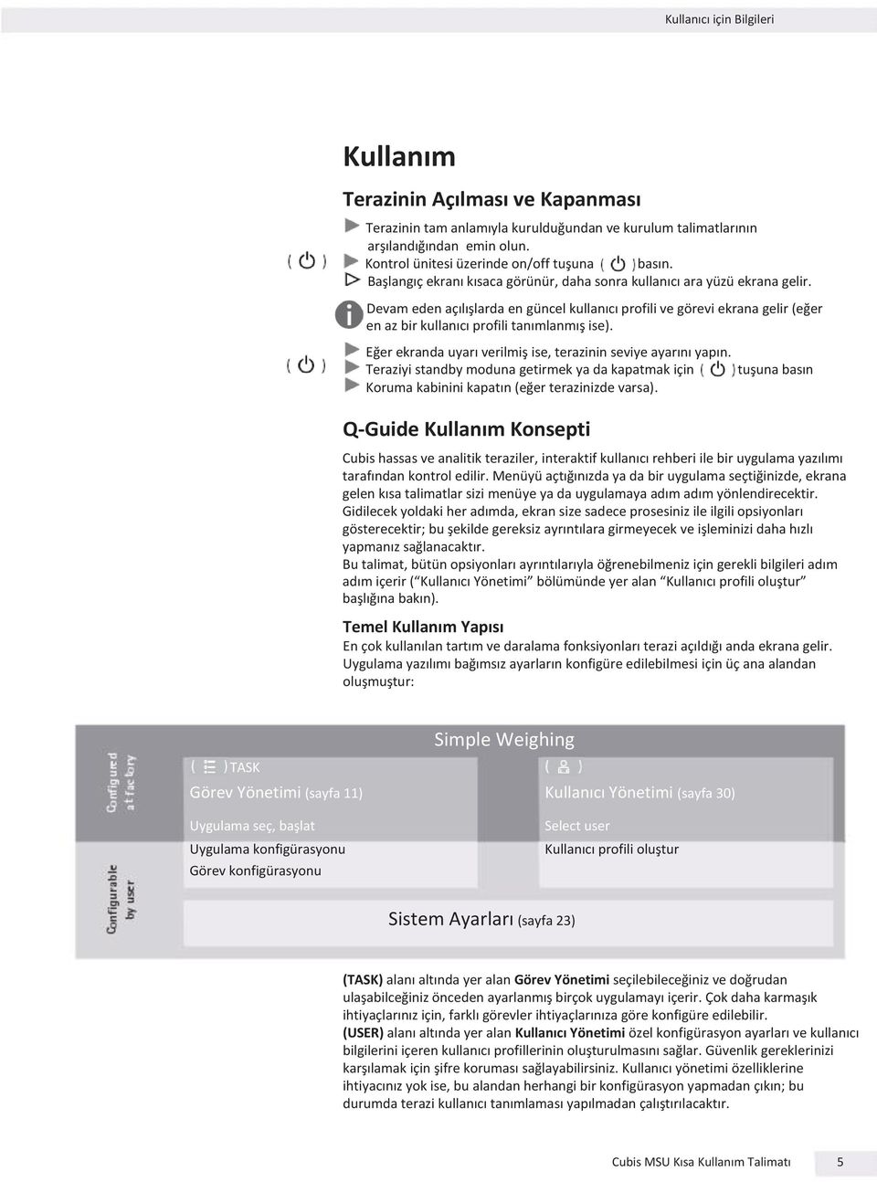 Devam eden açılışlarda en güncel kullanıcı profili ve görevi ekrana gelir (eğer en az bir kullanıcı profili tanımlanmış ise). Eğer ekranda uyarı verilmiş ise, terazinin seviye ayarını yapın.