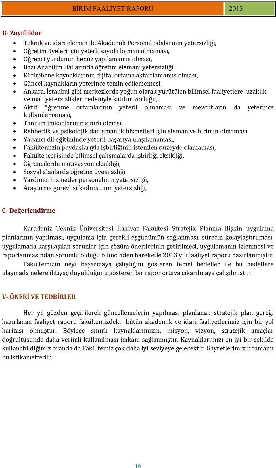 yürütülen bilimsel faaliyetlere, uzaklık ve mali yetersizlikler nedeniyle katılım zorluğu, Aktif öğrenme ortamlarının yeterli olmaması ve mevcutların da yeterince kullanılamaması, Tanıtım