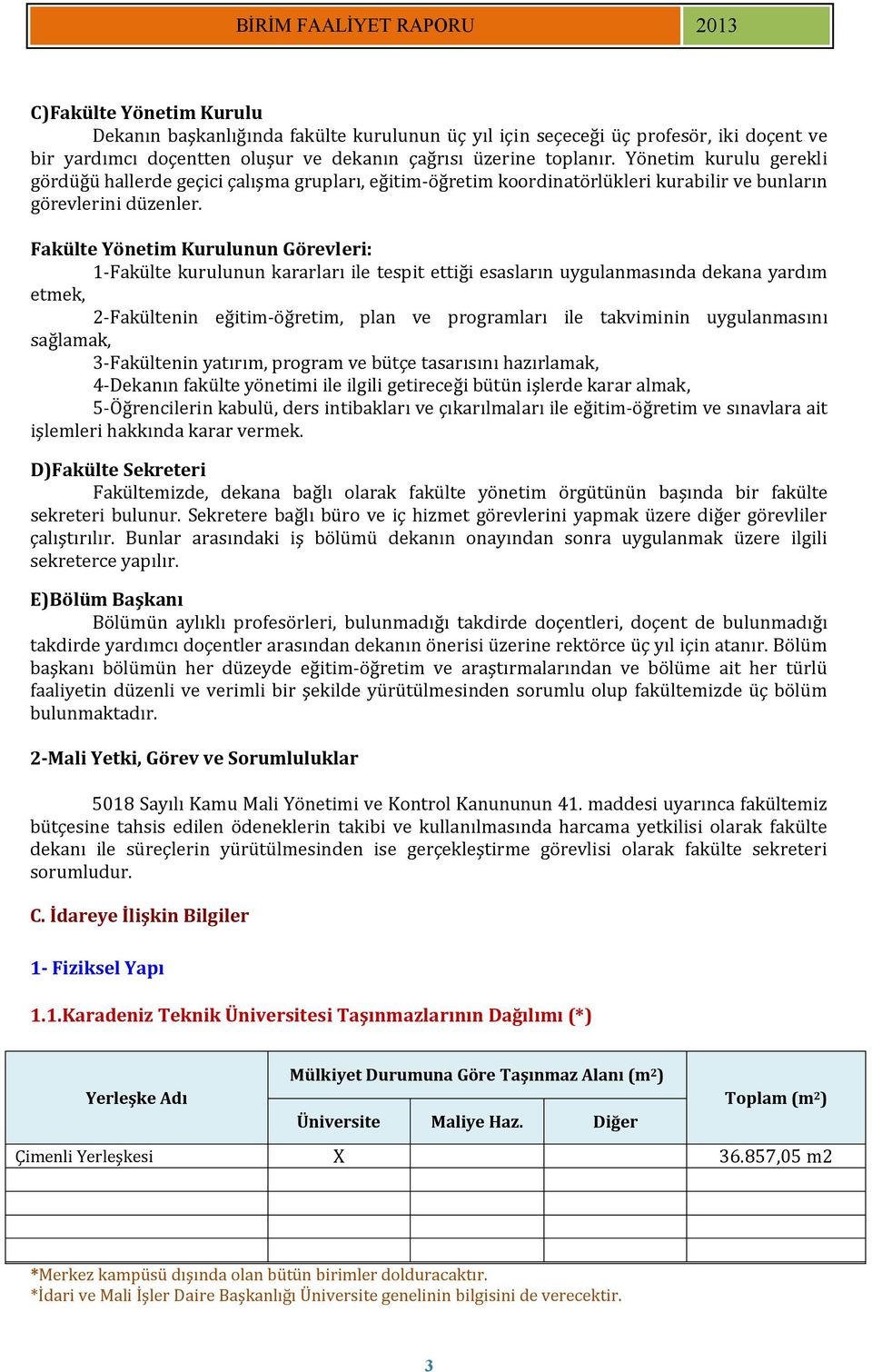 Fakülte Yönetim Kurulunun Görevleri: 1-Fakülte kurulunun kararları ile tespit ettiği esasların uygulanmasında dekana yardım etmek, 2-Fakültenin eğitim-öğretim, plan ve programları ile takviminin