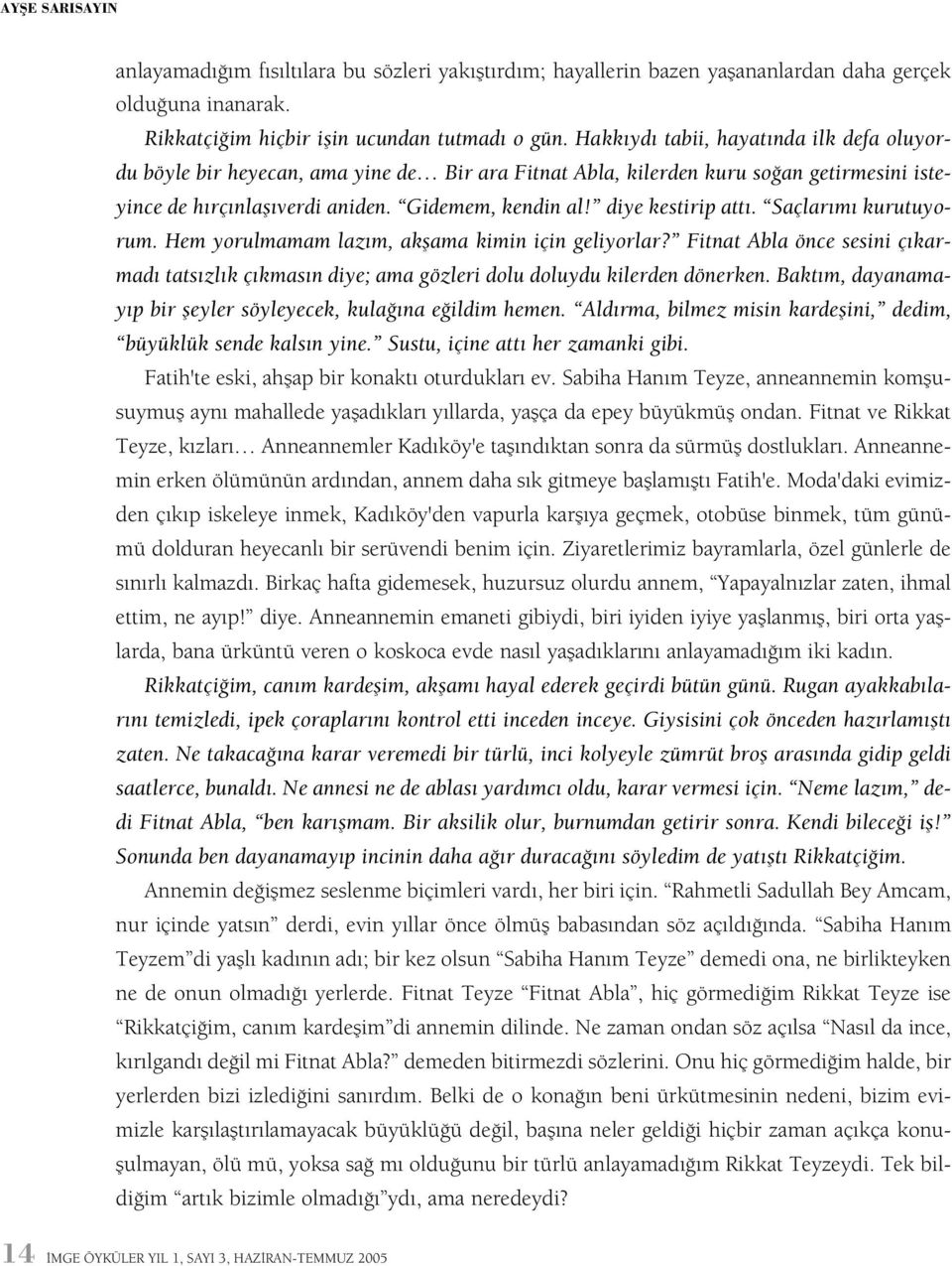 diye kestirip attý. Saçlarýmý kurutuyorum. Hem yorulmamam lazým, akþama kimin için geliyorlar? Fitnat Abla önce sesini çýkarmadý tatsýzlýk çýkmasýn diye; ama gözleri dolu doluydu kilerden dönerken.