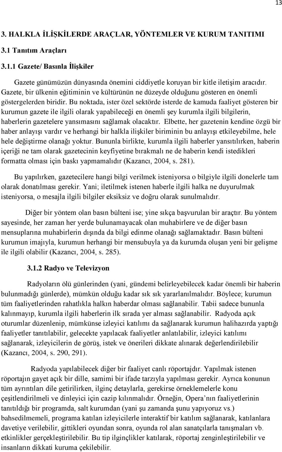 Bu noktada, ister özel sektörde isterde de kamuda faaliyet gösteren bir kurumun gazete ile ilgili olarak yapabileceği en önemli şey kurumla ilgili bilgilerin, haberlerin gazetelere yansmasn sağlamak