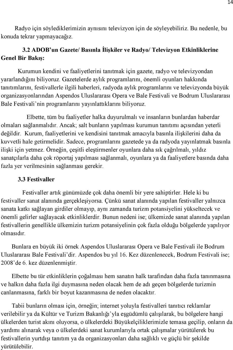 Gazetelerde aylk programlarn, önemli oyunlar hakknda tantmlarn, festivallerle ilgili haberleri, radyoda aylk programlarn ve televizyonda büyük organizasyonlarndan Aspendos Uluslararas Opera ve Bale