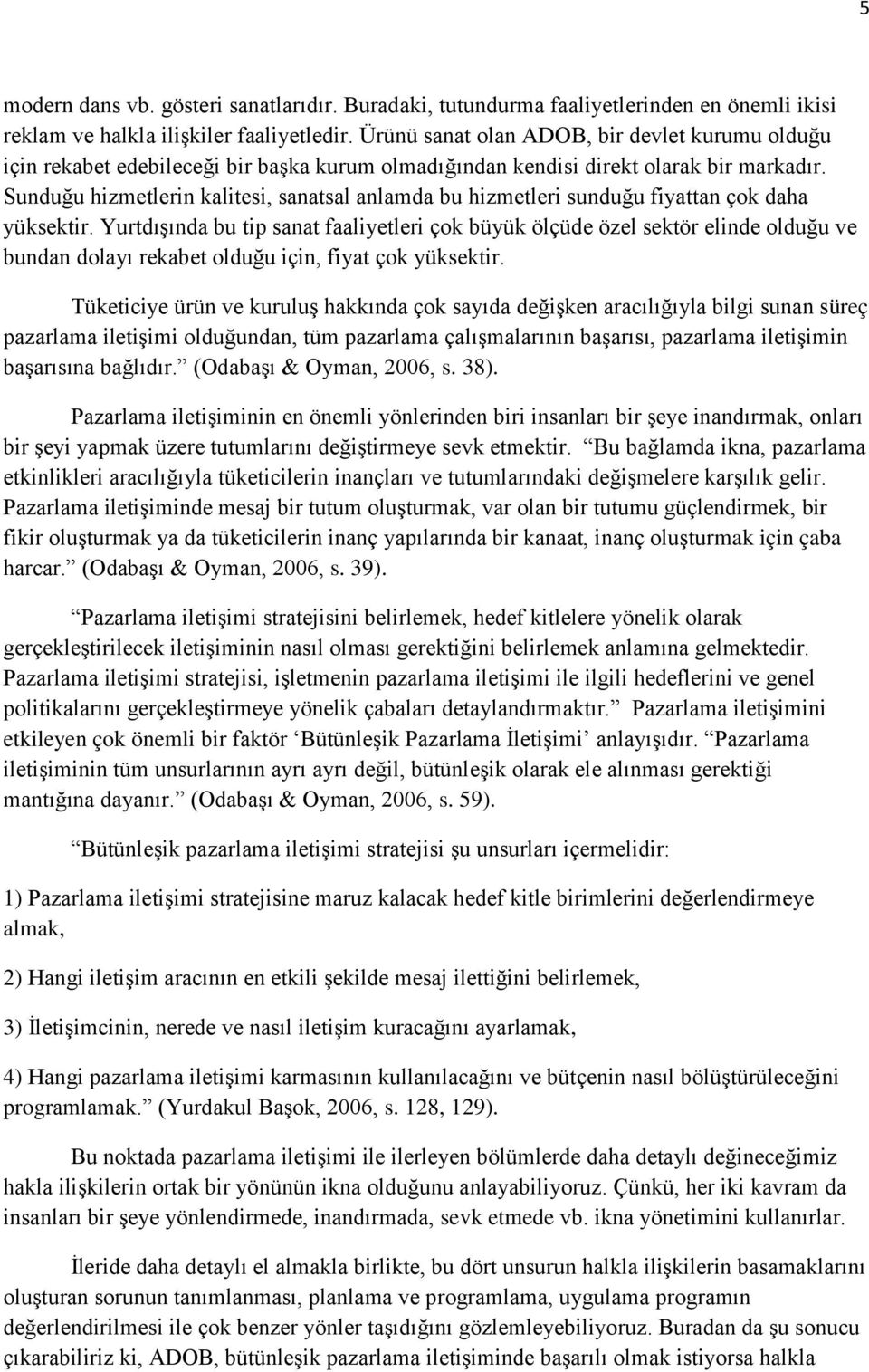 Sunduğu hizmetlerin kalitesi, sanatsal anlamda bu hizmetleri sunduğu fiyattan çok daha yüksektir.