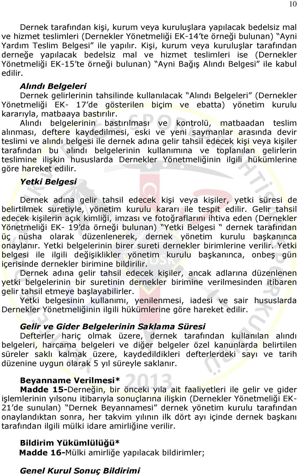 Alındı Belgeleri Dernek gelirlerinin tahsilinde kullanılacak Alındı Belgeleri (Dernekler Yönetmeliği EK- 17 de gösterilen biçim ve ebatta) yönetim kurulu kararıyla, matbaaya bastırılır.