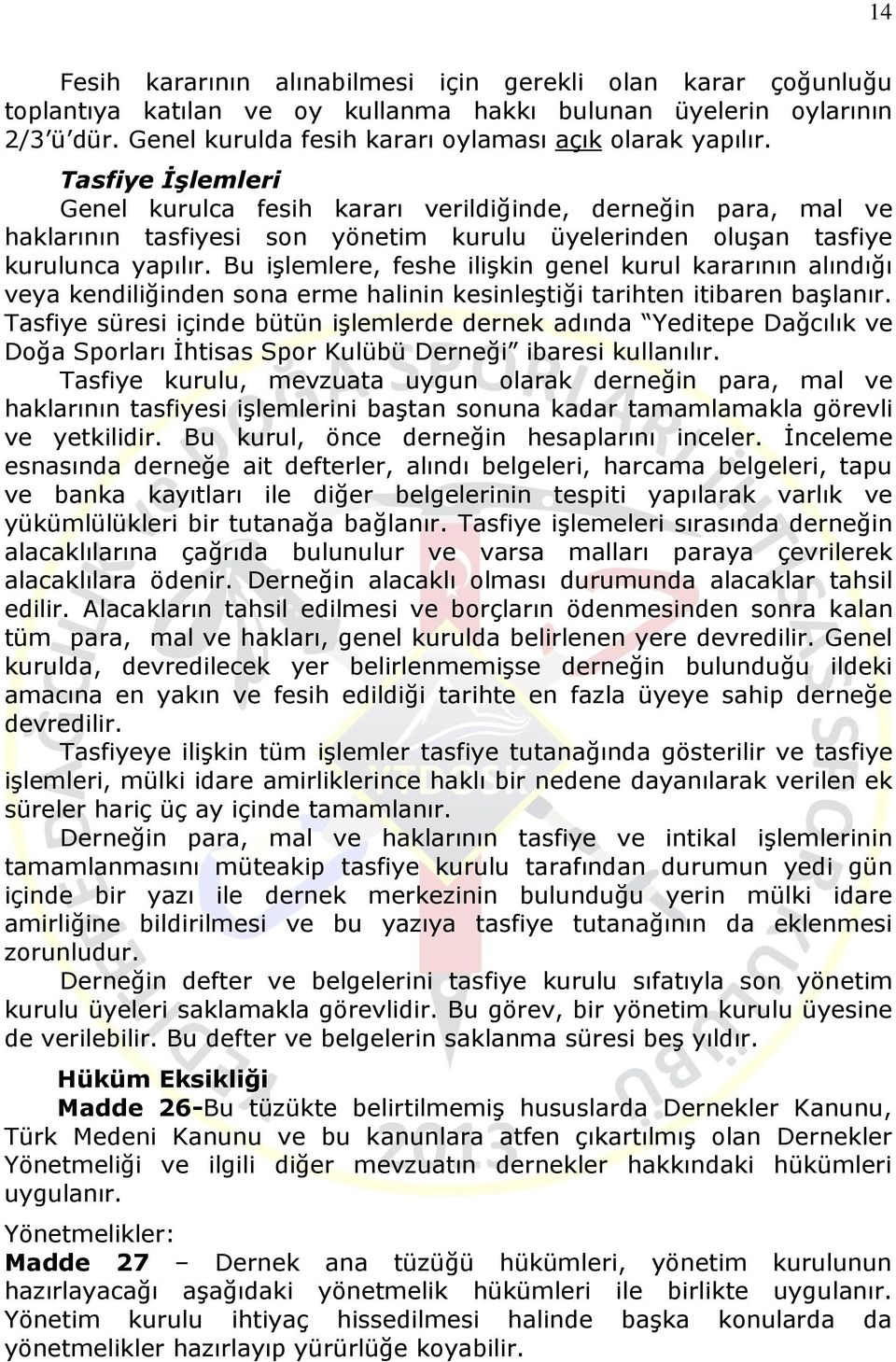 Bu işlemlere, feshe ilişkin genel kurul kararının alındığı veya kendiliğinden sona erme halinin kesinleştiği tarihten itibaren başlanır.