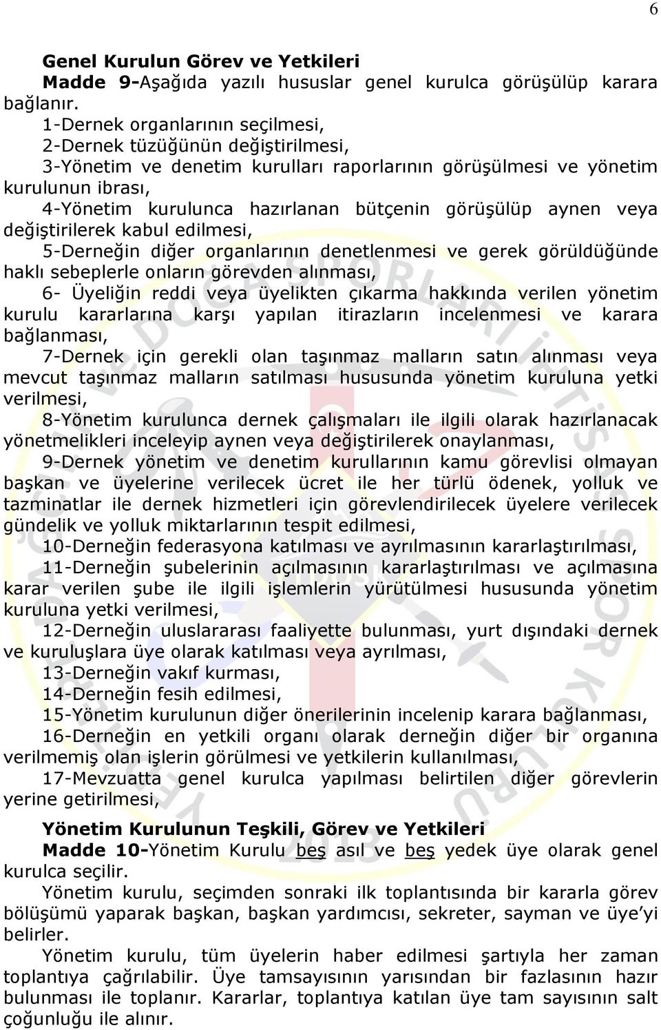 görüşülüp aynen veya değiştirilerek kabul edilmesi, 5-Derneğin diğer organlarının denetlenmesi ve gerek görüldüğünde haklı sebeplerle onların görevden alınması, 6- Üyeliğin reddi veya üyelikten