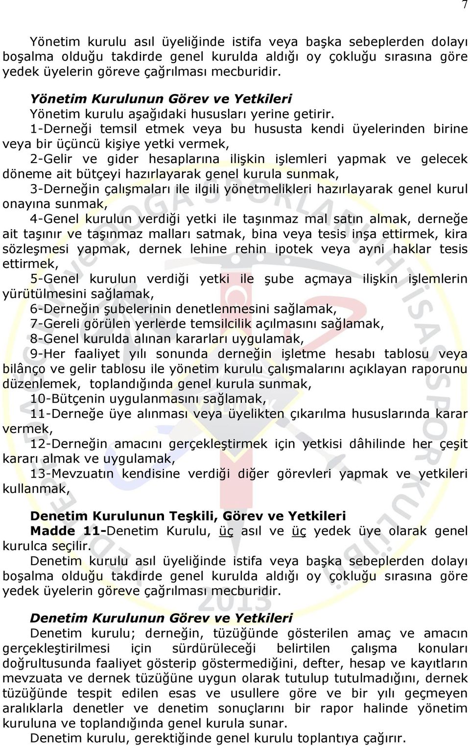 1-Derneği temsil etmek veya bu hususta kendi üyelerinden birine veya bir üçüncü kişiye yetki vermek, 2-Gelir ve gider hesaplarına ilişkin işlemleri yapmak ve gelecek döneme ait bütçeyi hazırlayarak