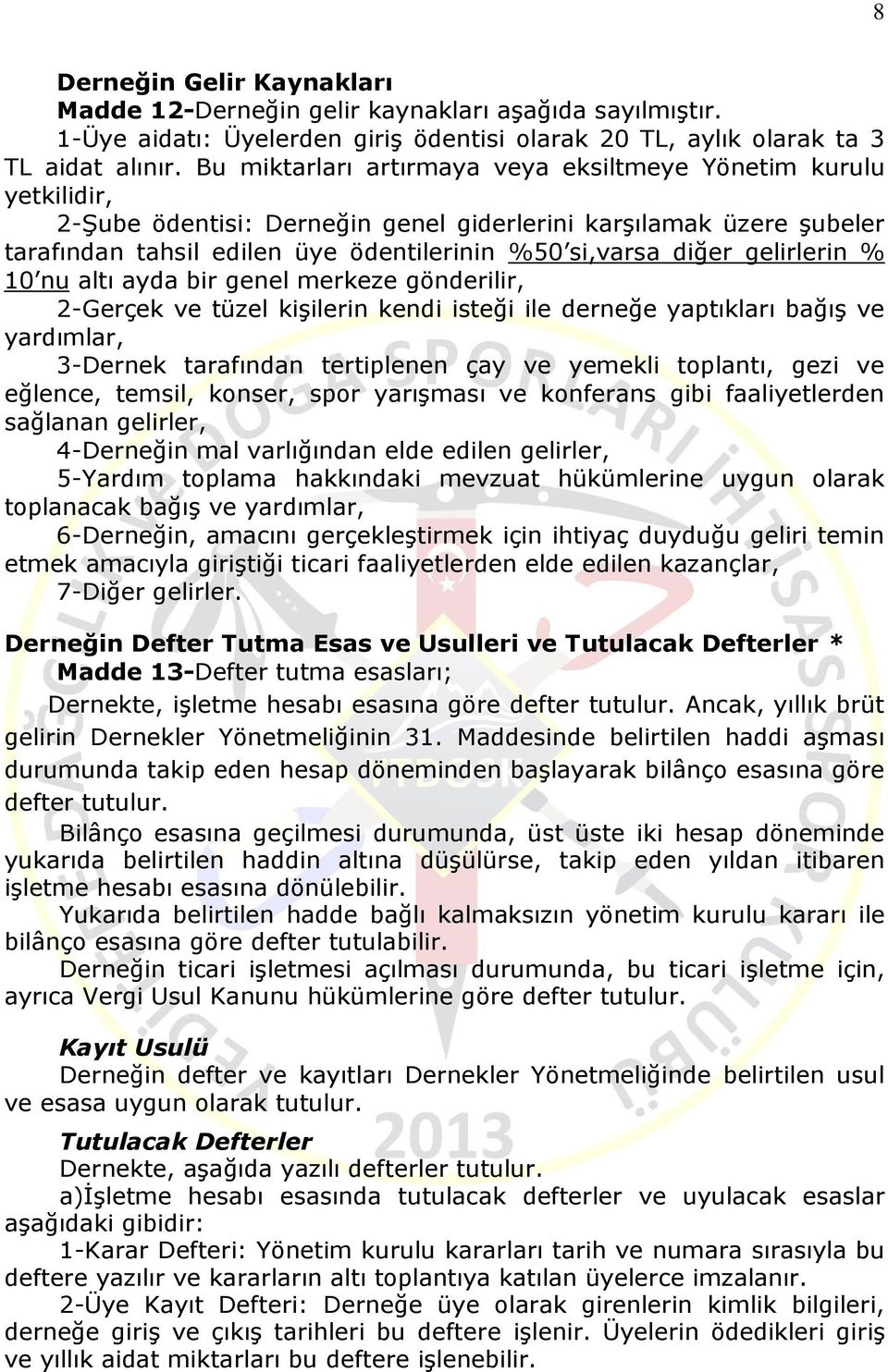 gelirlerin % 10 nu altı ayda bir genel merkeze gönderilir, 2-Gerçek ve tüzel kişilerin kendi isteği ile derneğe yaptıkları bağış ve yardımlar, 3-Dernek tarafından tertiplenen çay ve yemekli toplantı,