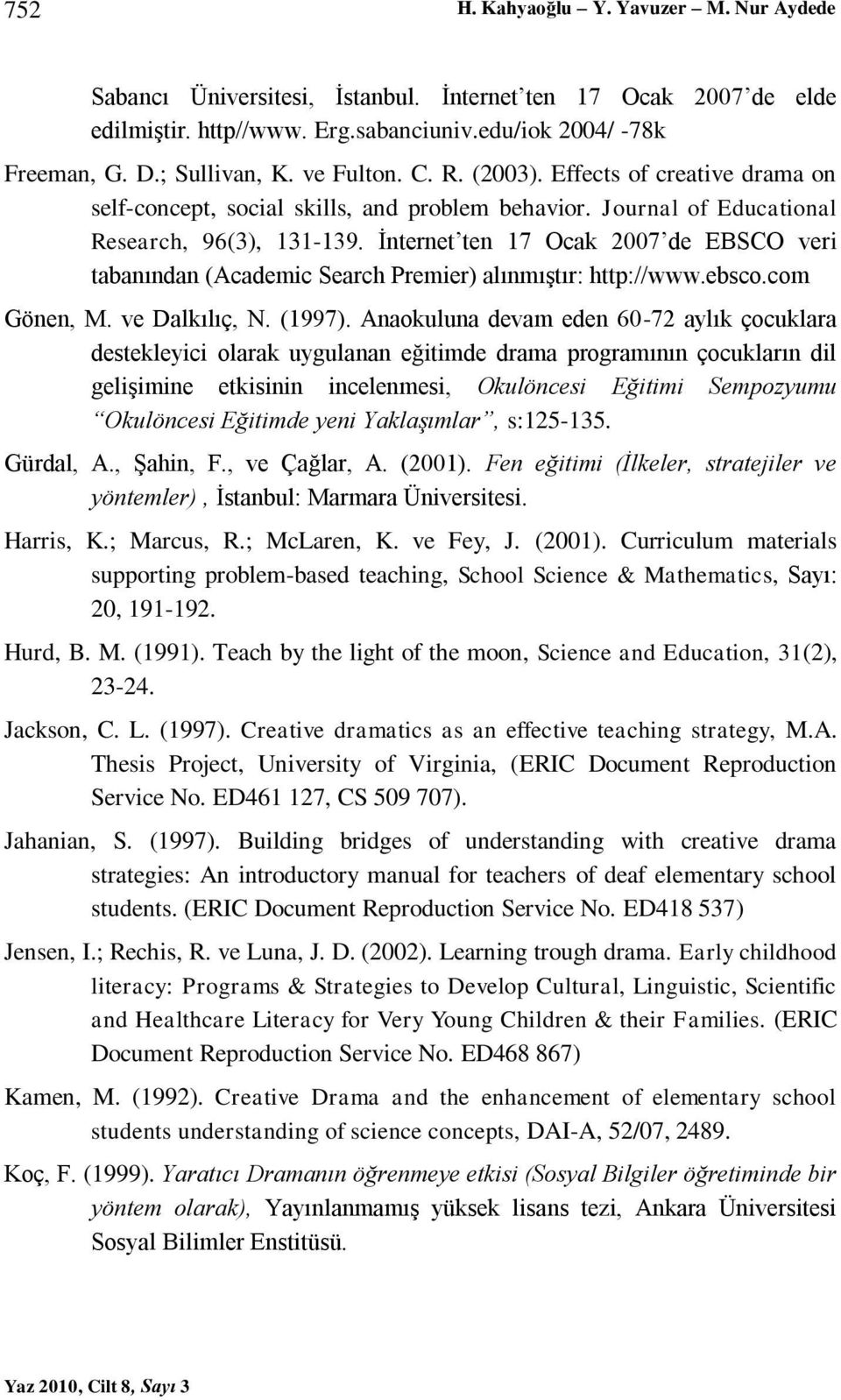 İnternet ten 17 Ocak 2007 de EBSCO veri tabanından (Academic Search Premier) alınmıştır: http://www.ebsco.com Gönen, M. ve Dalkılıç, N. (1997).