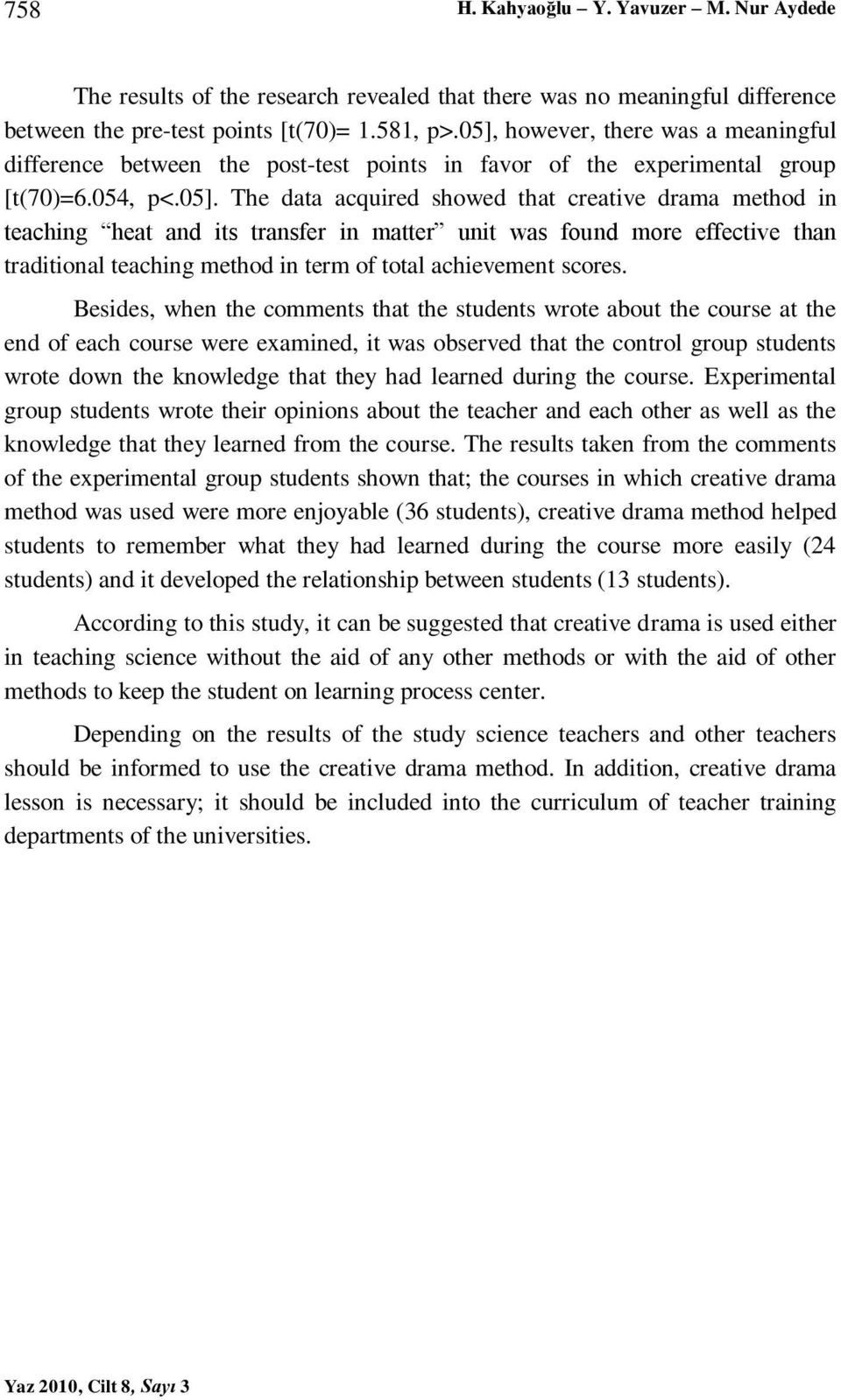 Besides, when the comments that the students wrote about the course at the end of each course were examined, it was observed that the control group students wrote down the knowledge that they had