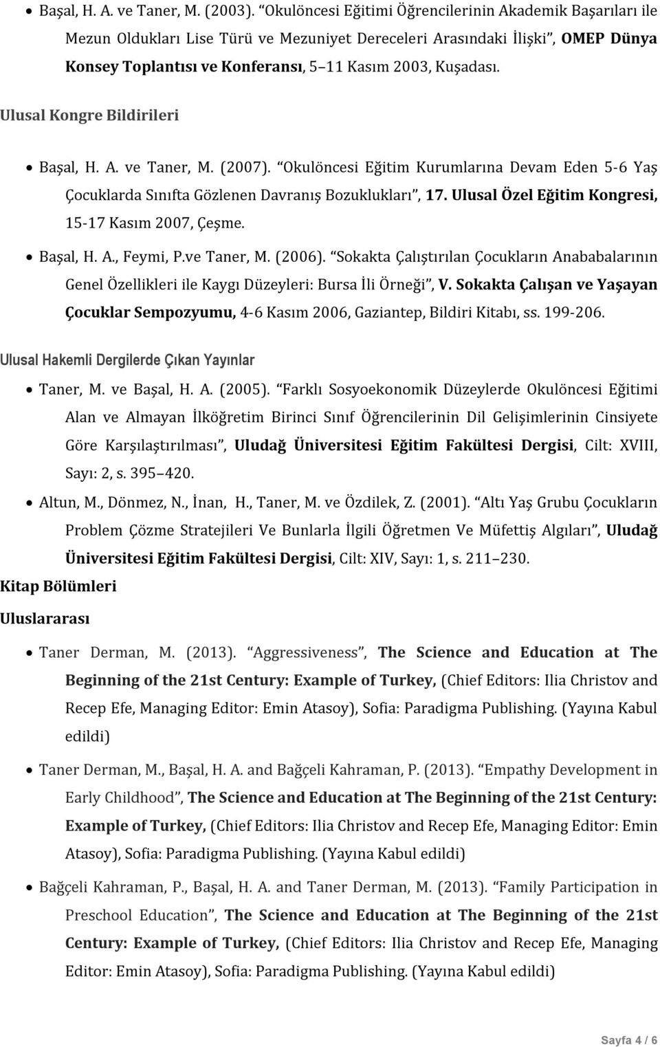 Ulusal Kongre Bildirileri Başal, H. A. ve Taner, M. (2007). Okulöncesi Eğitim Kurumlarına Devam Eden 5-6 Yaş Çocuklarda Sınıfta Gözlenen Davranış Bozuklukları, 17.