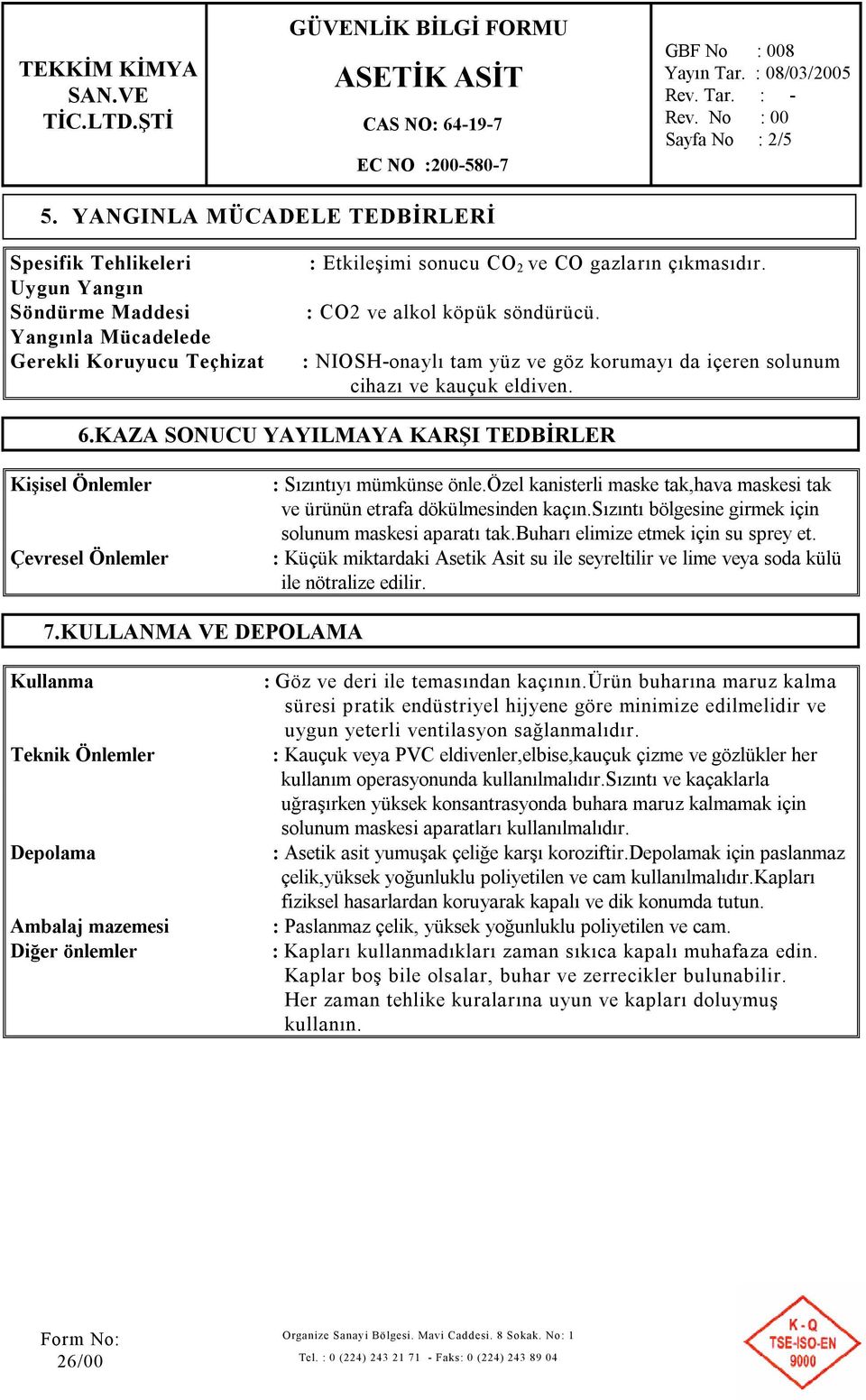 KAZA SONUCU YAYILMAYA KARŞI TEDBİRLER Kişisel Önlemler Çevresel Önlemler : Sızıntıyı mümkünse önle.özel kanisterli maske tak,hava maskesi tak ve ürünün etrafa dökülmesinden kaçın.