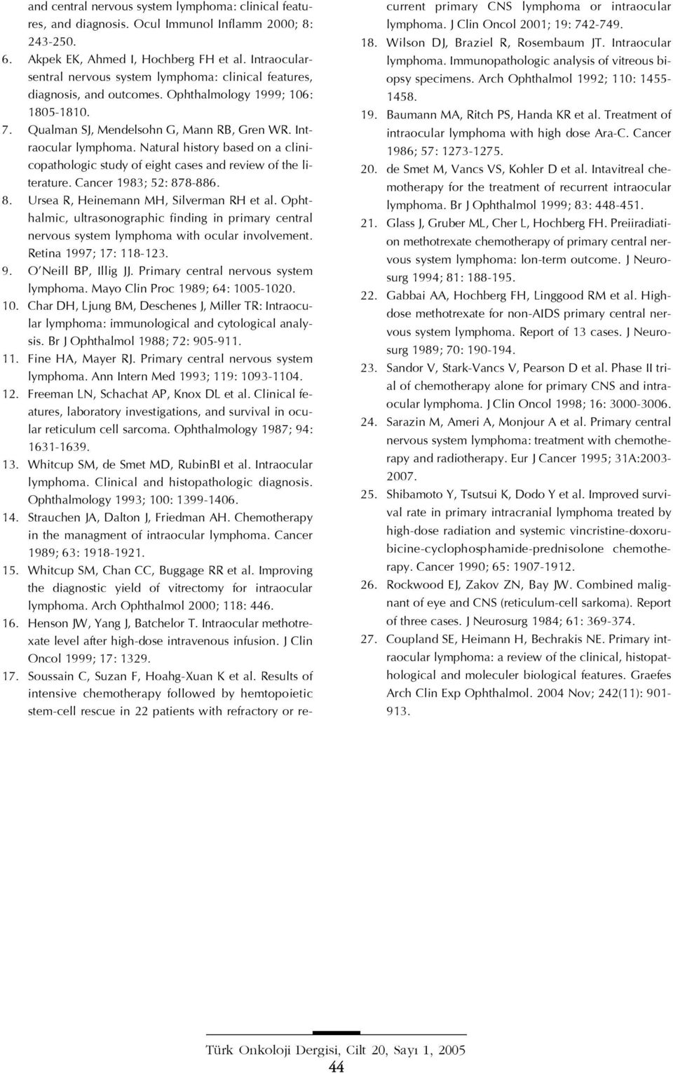 Natural history based on a clinicopathologic study of eight cases and review of the literature. Cancer 1983; 52: 878-886. 8. Ursea R, Heinemann MH, Silverman RH et al.