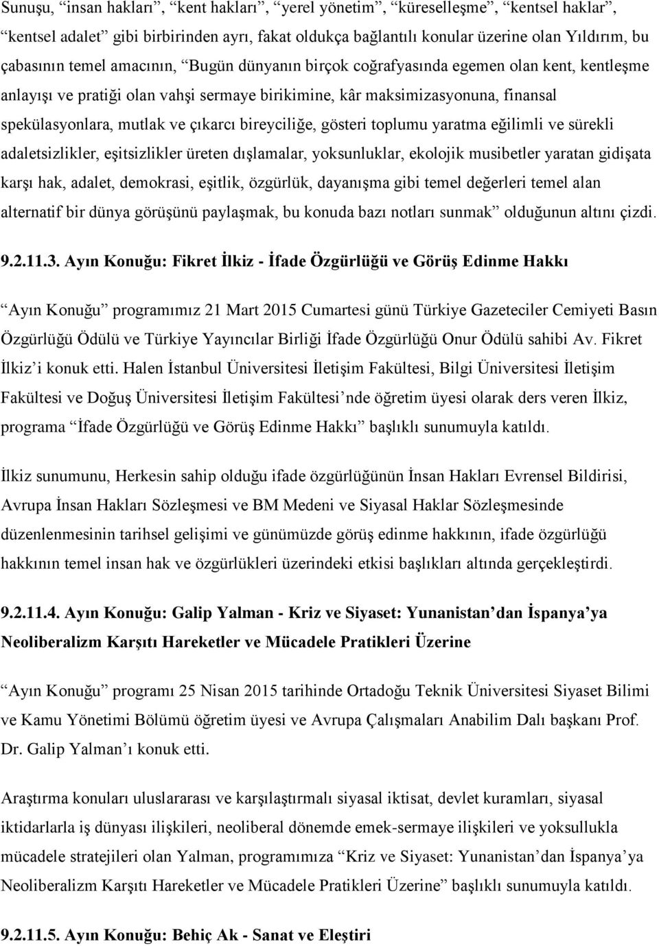 bireyciliğe, gösteri toplumu yaratma eğilimli ve sürekli adaletsizlikler, eşitsizlikler üreten dışlamalar, yoksunluklar, ekolojik musibetler yaratan gidişata karşı hak, adalet, demokrasi, eşitlik,