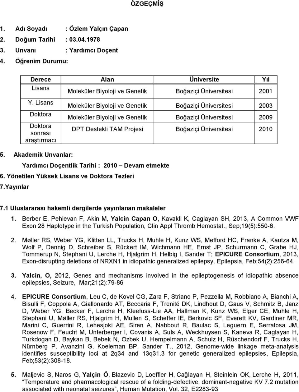 Lisans Doktora Doktora sonrası araştırmacı Moleküler Biyoloji ve Genetik Boğaziçi Üniversitesi 2003 Moleküler Biyoloji ve Genetik Boğaziçi Üniversitesi 2009 DPT Destekli TAM Projesi Boğaziçi