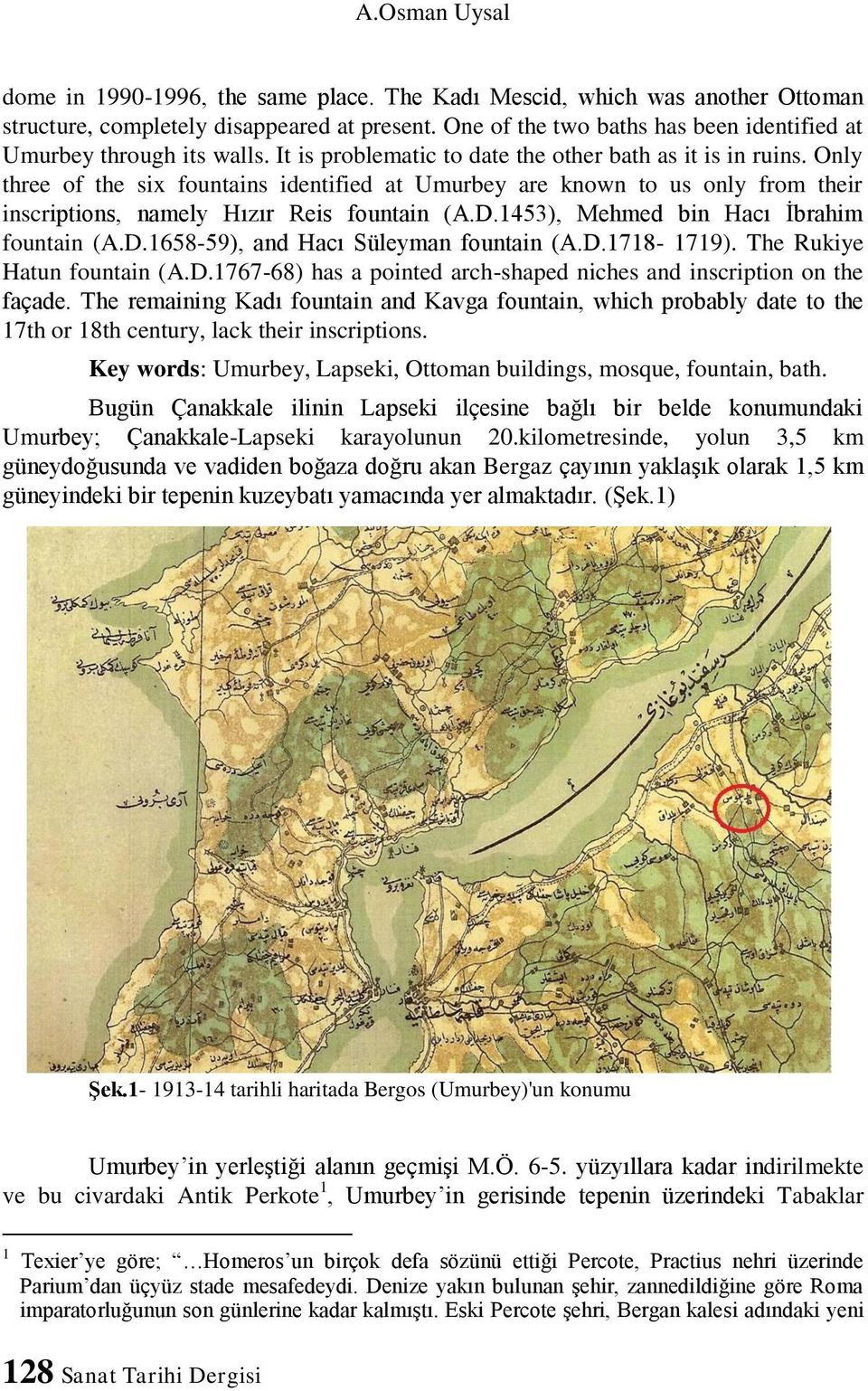 Only three of the six fountains identified at Umurbey are known to us only from their inscriptions, namely Hızır Reis fountain (A.D.1453), Mehmed bin Hacı İbrahim fountain (A.D.1658-59), and Hacı Süleyman fountain (A.