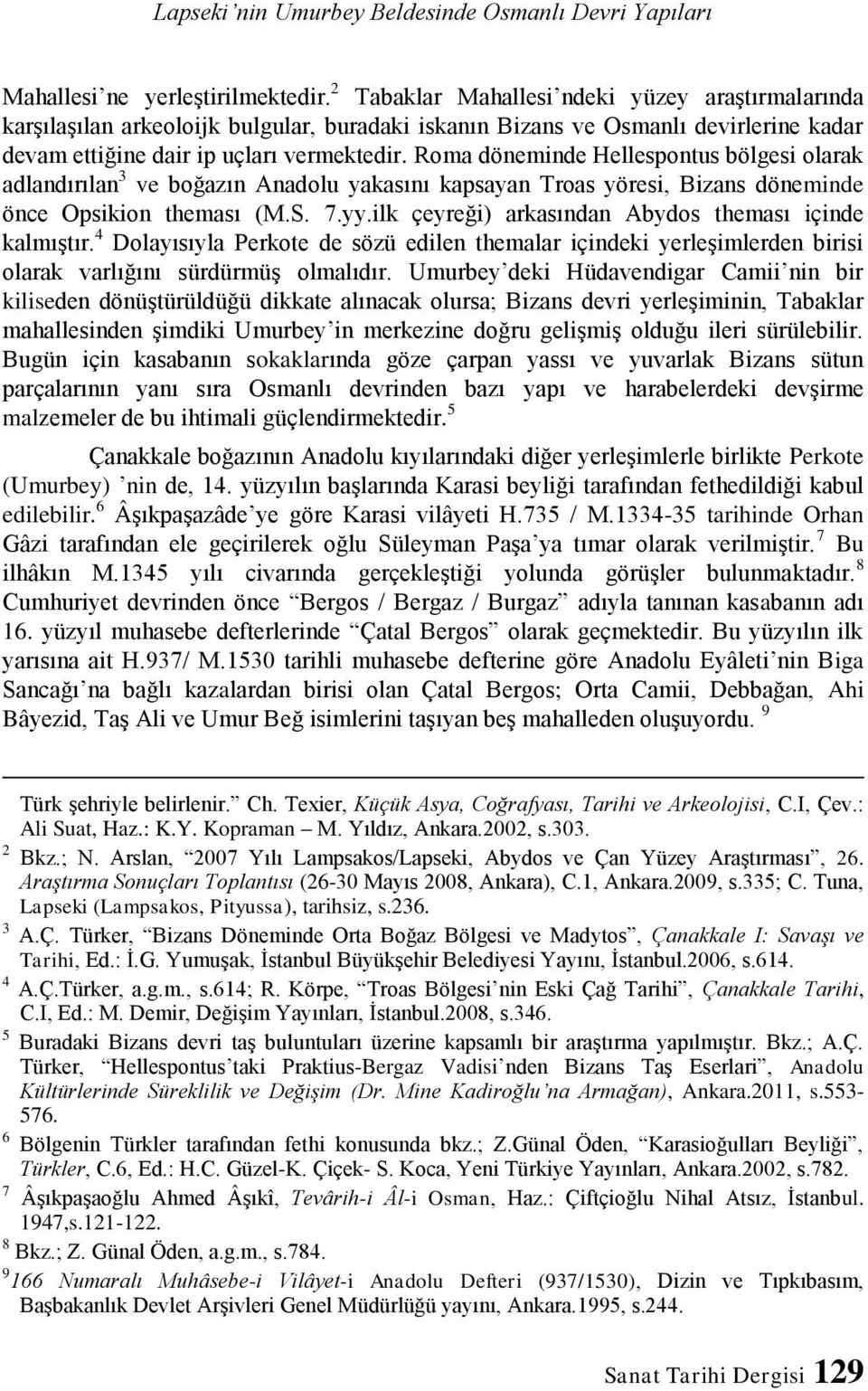 Roma döneminde Hellespontus bölgesi olarak adlandırılan 3 ve boğazın Anadolu yakasını kapsayan Troas yöresi, Bizans döneminde önce Opsikion theması (M.S. 7.yy.