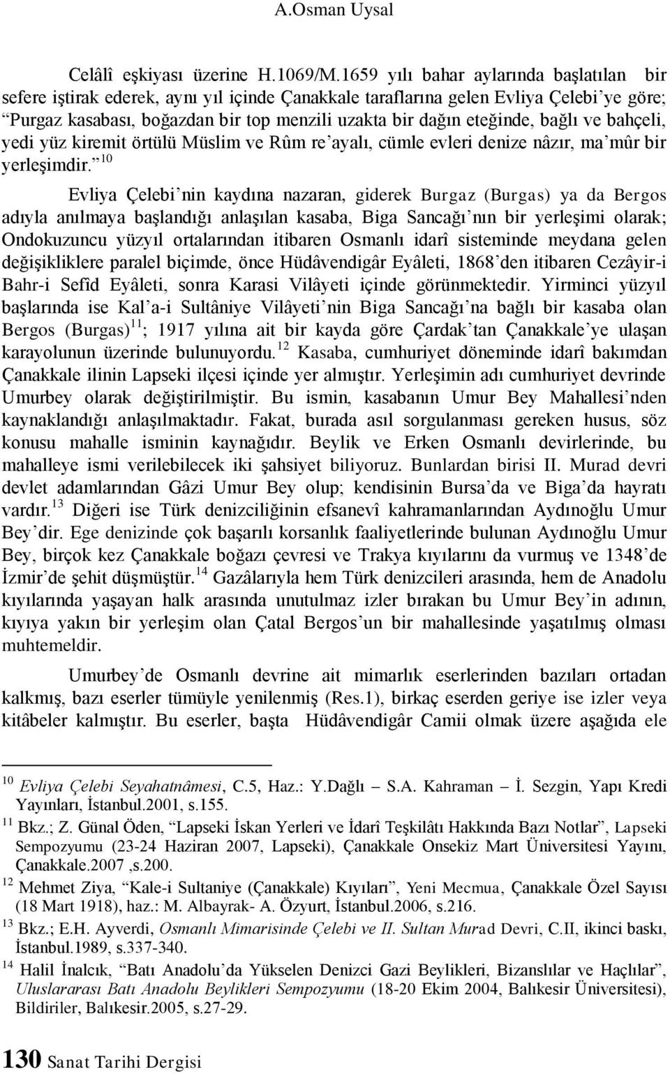 bağlı ve bahçeli, yedi yüz kiremit örtülü Müslim ve Rûm re ayalı, cümle evleri denize nâzır, ma mûr bir yerleşimdir.