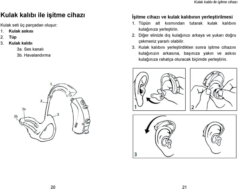 Tüpün alt kısmından tutarak kulak kalıbını kulaınıza yerletirin. 2.