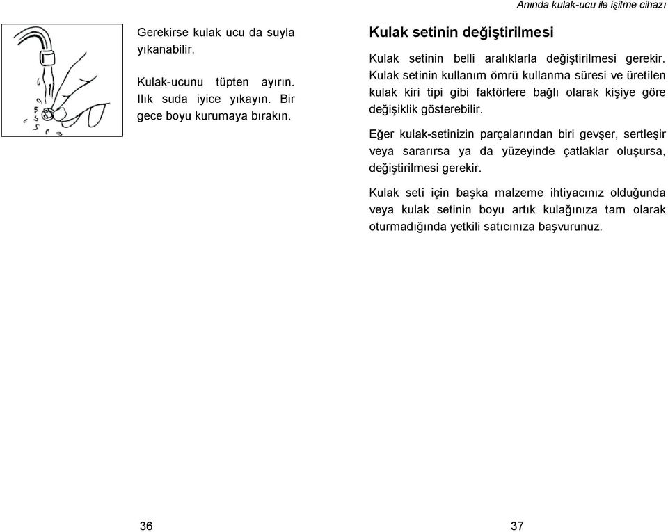 Kulak setinin kullanım ömrü kullanma süresi ve üretilen kulak kiri tipi gibi faktörlere balı olarak kiiye göre deiiklik gösterebilir.