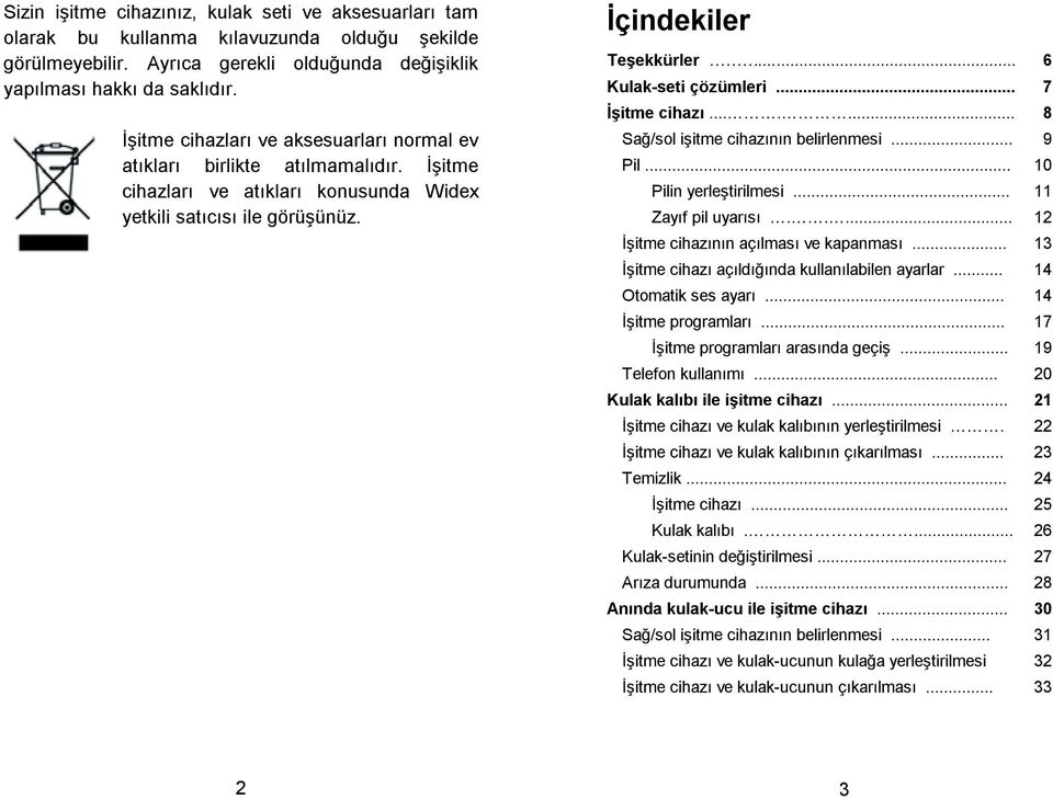 .. 7 itme cihazı....... 8 Sa/sol iitme cihazının belirlenmesi... 9 Pil... 10 Pilin yerletirilmesi... 11 Zayıf pil uyarısı..... 12 itme cihazının açılması ve kapanması.