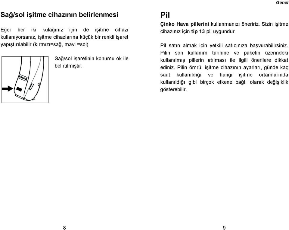 Sizin iitme cihazınız için tip 13 pil uygundur Pil satın almak için yetkili satıcınıza bavurabilirsiniz.