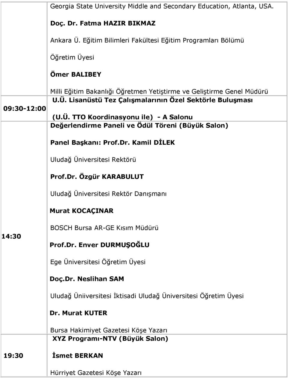 Lisanüstü Tez Çalışmalarının Özel Sektörle Buluşması (U.Ü. TTO Koordinasyonu ile) - A Salonu Değerlendirme Paneli ve Ödül Töreni (Büyük Salon) Panel Başkanı: Prof.Dr.