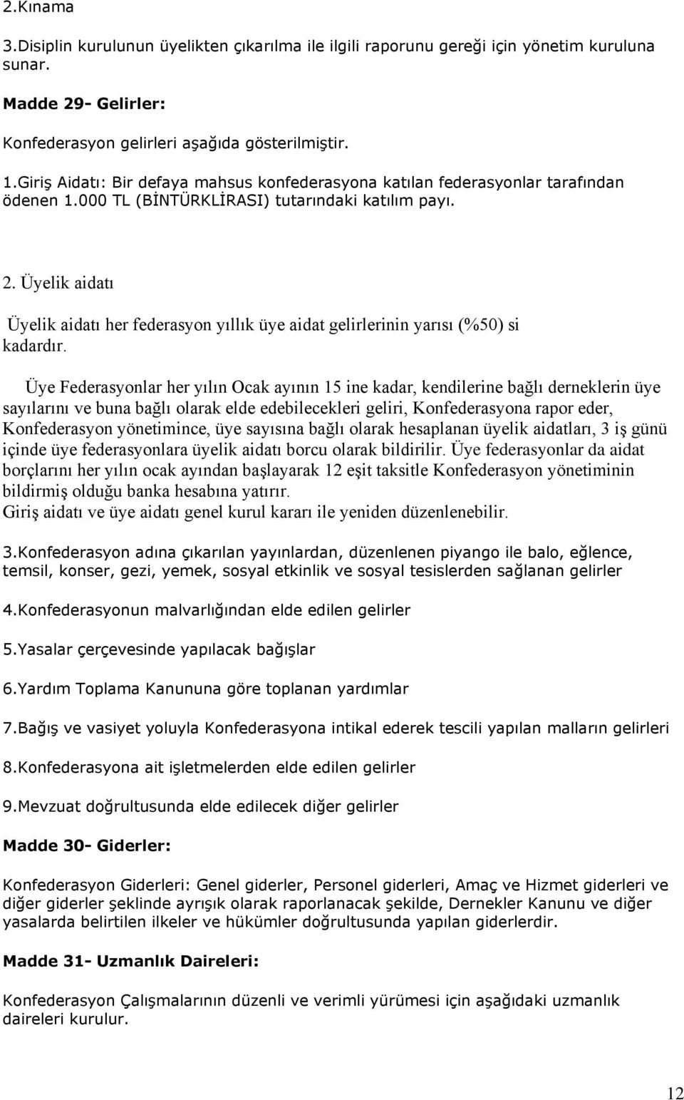 Üyelik aidatı Üyelik aidatı her federasyon yıllık üye aidat gelirlerinin yarısı (%50) si kadardır.