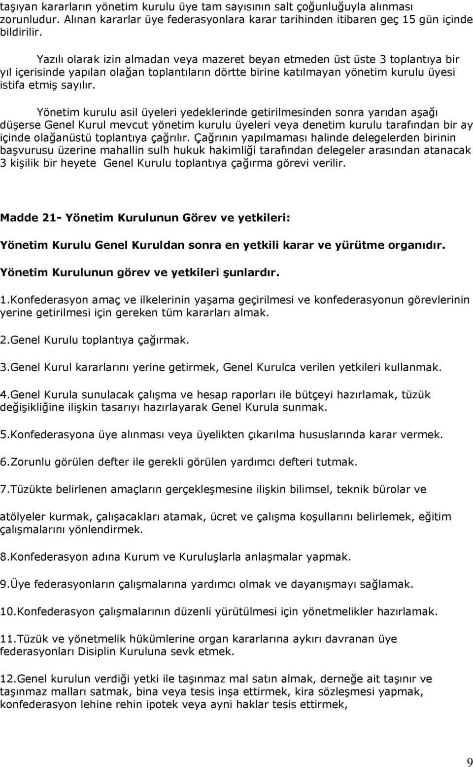 Yönetim kurulu asil üyeleri yedeklerinde getirilmesinden sonra yarıdan aşağı düşerse Genel Kurul mevcut yönetim kurulu üyeleri veya denetim kurulu tarafından bir ay içinde olağanüstü toplantıya